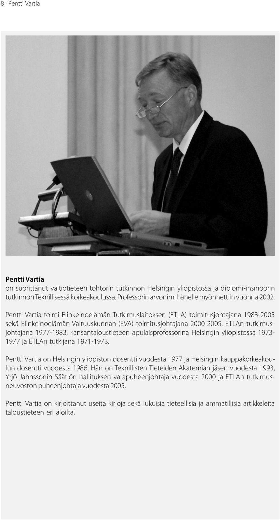 Pentti Vartia toimi Elinkeinoelämän Tutkimuslaitoksen (ETLA) toimitusjohtajana 1983-2005 sekä Elinkeinoelämän Valtuuskunnan (EVA) toimitusjohtajana 2000-2005, ETLAn tutkimusjohtajana 1977-1983,