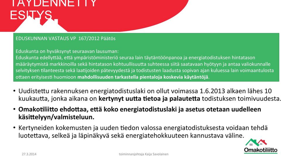 laadusta sopivan ajan kuluessa lain voimaantulosta oxaen erityisest huomioon mahdollisuuden tarkastella pientaloja koskevia käytäntöjä. UudisteXu rakennuksen energiatodistuslaki on ollut voimassa 1.6.