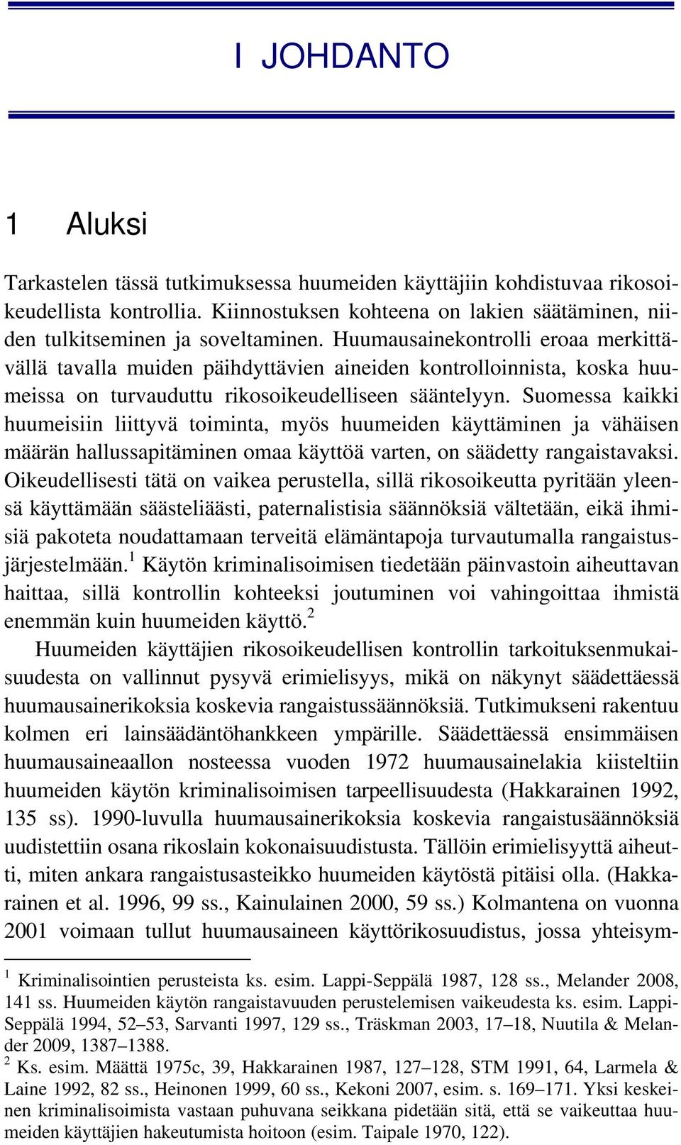 Suomessa kaikki huumeisiin liittyvä toiminta, myös huumeiden käyttäminen ja vähäisen määrän hallussapitäminen omaa käyttöä varten, on säädetty rangaistavaksi.