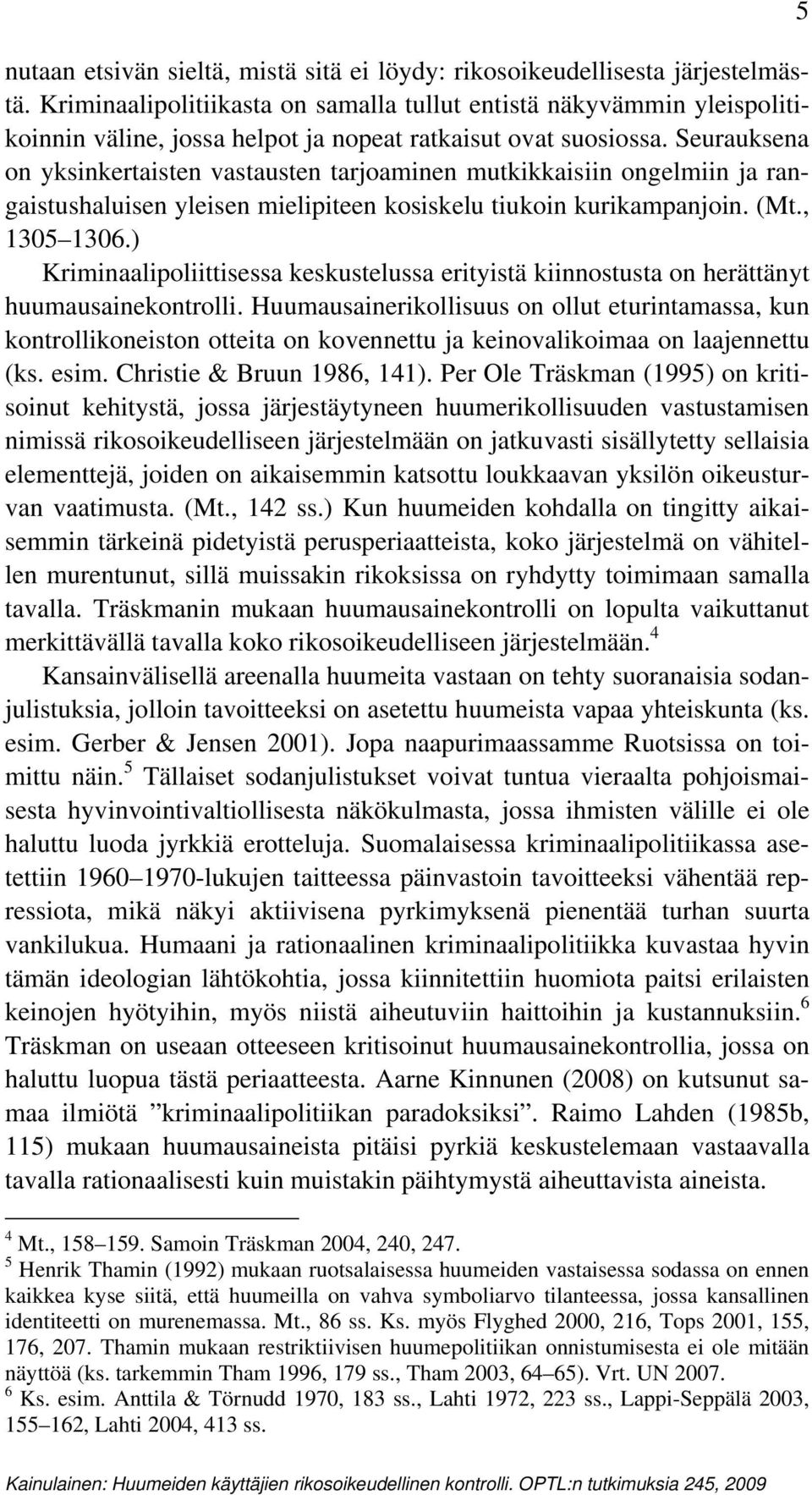 Seurauksena on yksinkertaisten vastausten tarjoaminen mutkikkaisiin ongelmiin ja rangaistushaluisen yleisen mielipiteen kosiskelu tiukoin kurikampanjoin. (Mt., 1305 1306.