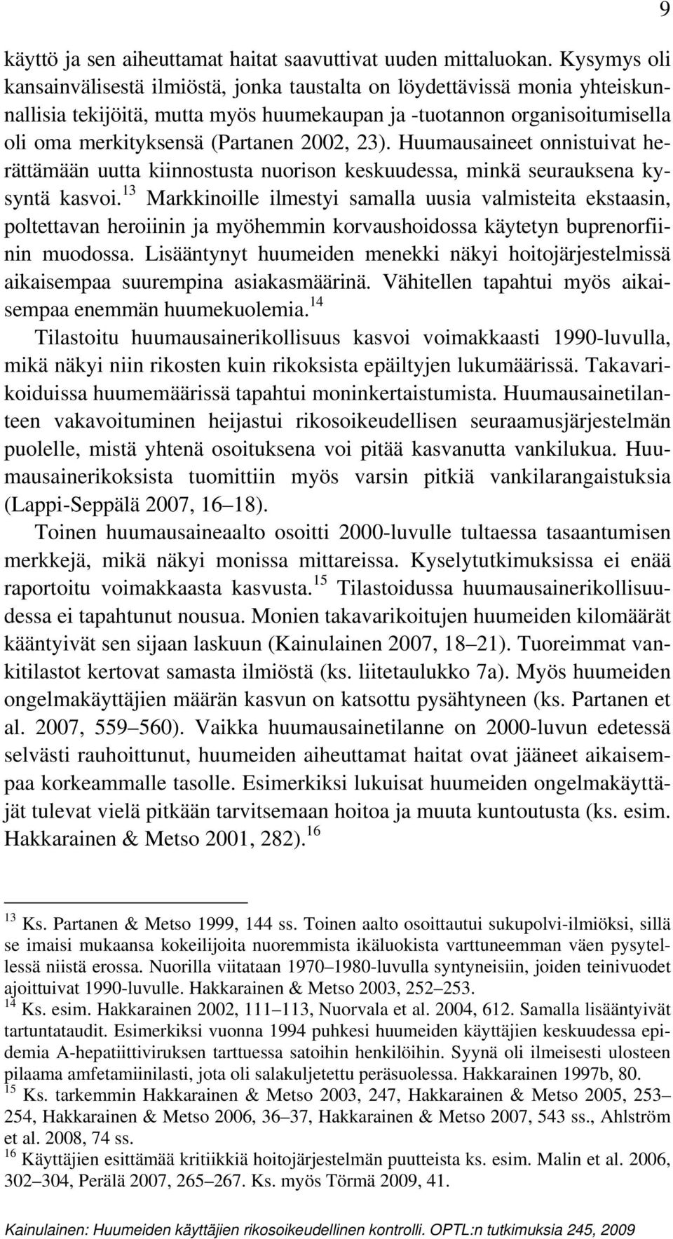 2002, 23). Huumausaineet onnistuivat herättämään uutta kiinnostusta nuorison keskuudessa, minkä seurauksena kysyntä kasvoi.