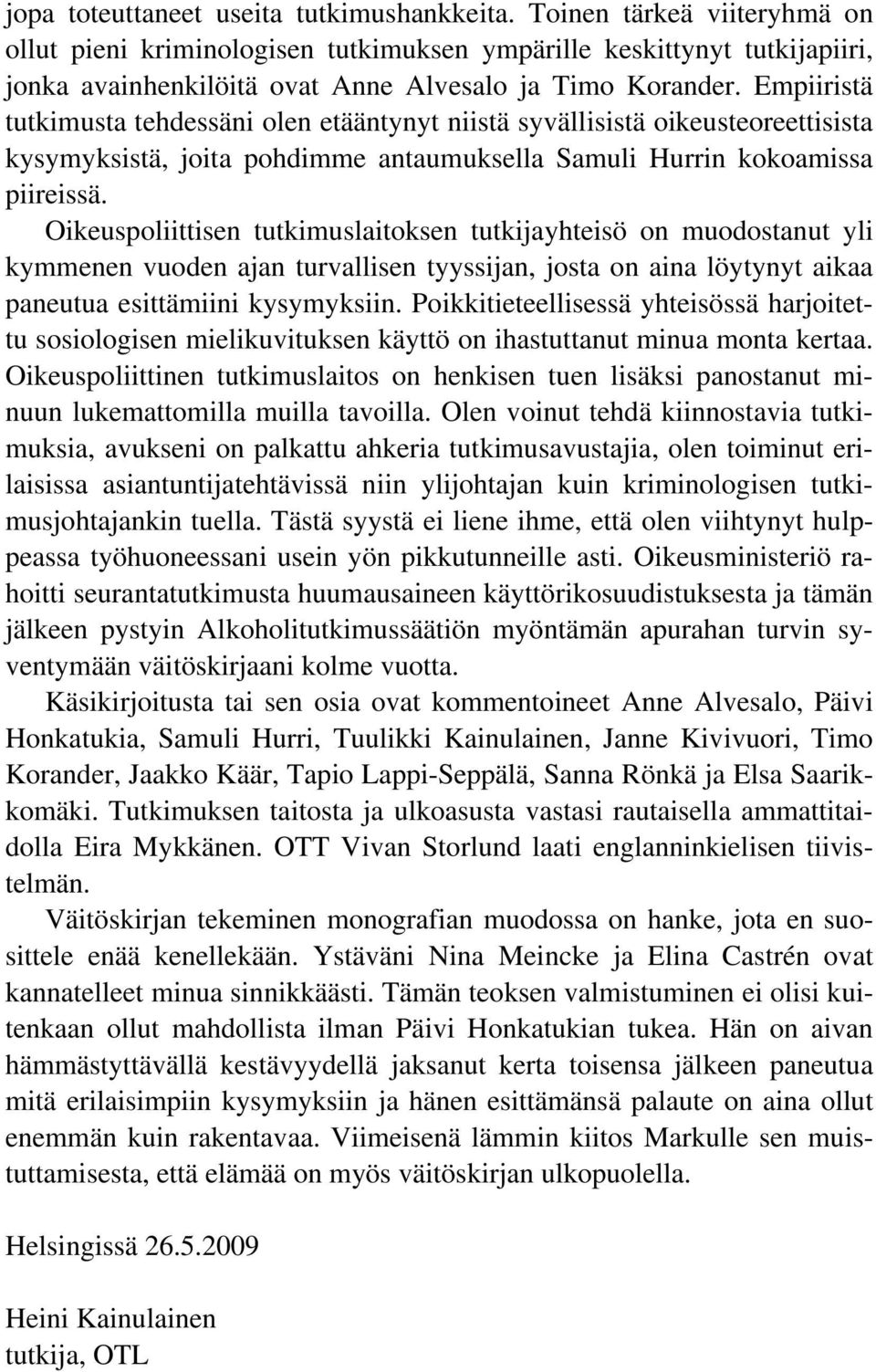 Empiiristä tutkimusta tehdessäni olen etääntynyt niistä syvällisistä oikeusteoreettisista kysymyksistä, joita pohdimme antaumuksella Samuli Hurrin kokoamissa piireissä.