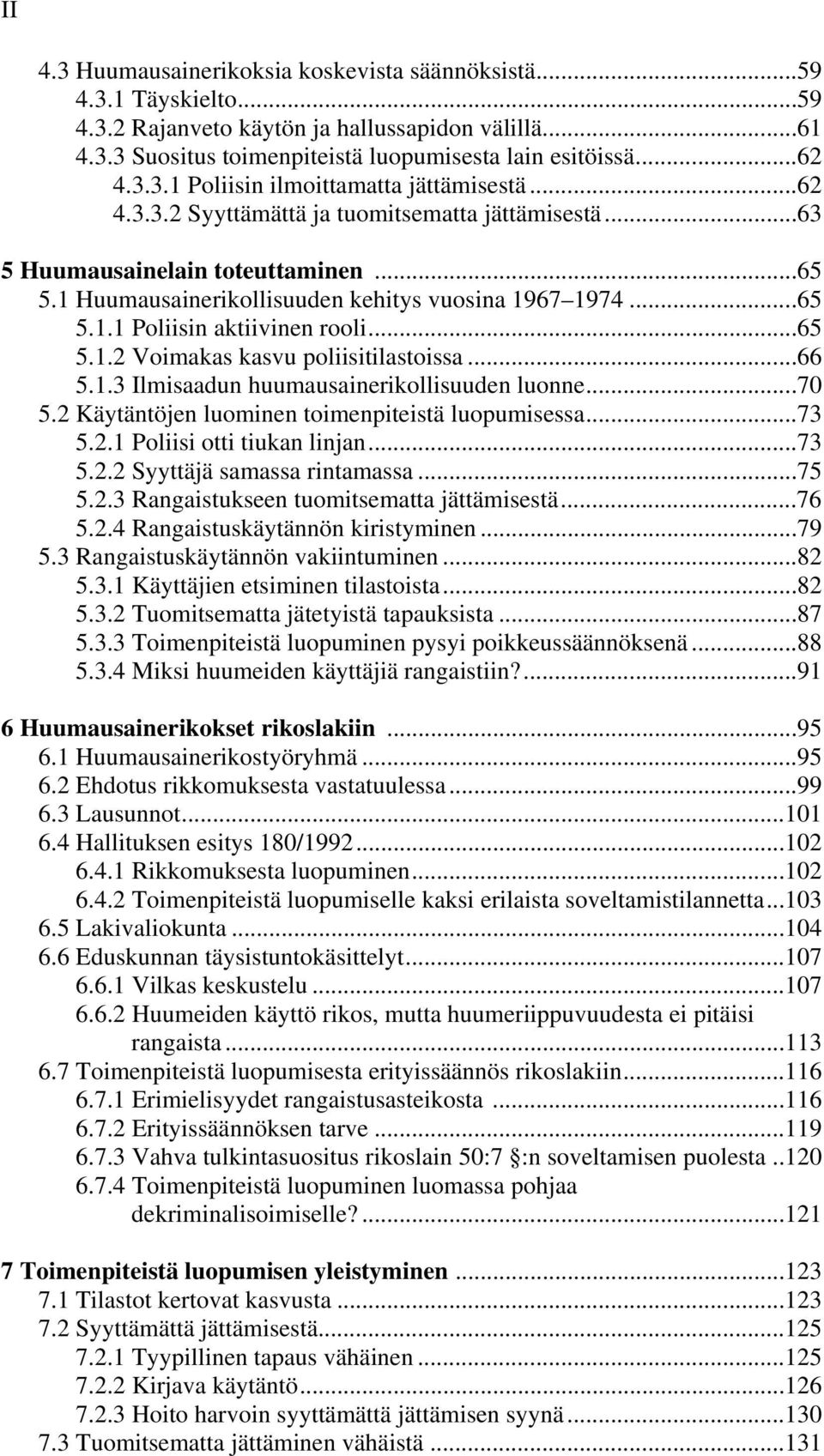 ..66 5.1.3 Ilmisaadun huumausainerikollisuuden luonne...70 5.2 Käytäntöjen luominen toimenpiteistä luopumisessa...73 5.2.1 Poliisi otti tiukan linjan...73 5.2.2 Syyttäjä samassa rintamassa...75 5.2.3 Rangaistukseen tuomitsematta jättämisestä.