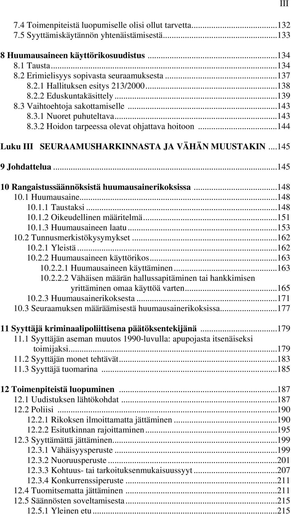 ..144 Luku III SEURAAMUSHARKINNASTA JA VÄHÄN MUUSTAKIN...145 9 Johdattelua...145 10 Rangaistussäännöksistä huumausainerikoksissa...148 10.1 Huumausaine...148 10.1.1 Taustaksi...148 10.1.2 Oikeudellinen määritelmä.