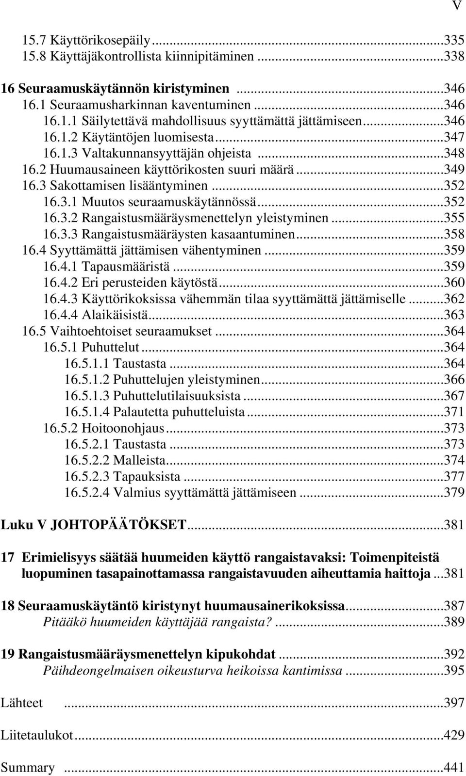 ..352 16.3.2 Rangaistusmääräysmenettelyn yleistyminen...355 16.3.3 Rangaistusmääräysten kasaantuminen...358 16.4 Syyttämättä jättämisen vähentyminen...359 16.4.1 Tapausmääristä...359 16.4.2 Eri perusteiden käytöstä.