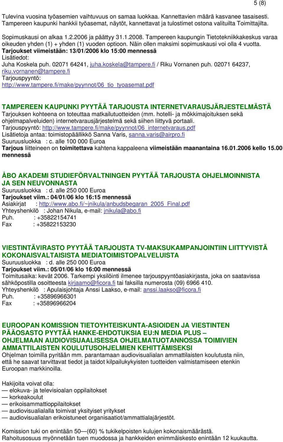 Tampereen kaupungin Tietotekniikkakeskus varaa oikeuden yhden (1) + yhden (1) vuoden optioon. Näin ollen maksimi sopimuskausi voi olla 4 vuotta.