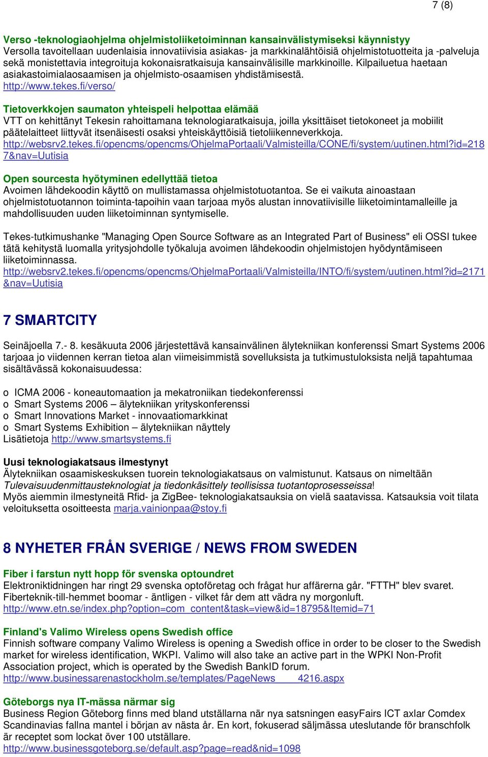 fi/verso/ Tietoverkkojen saumaton yhteispeli helpottaa elämää VTT on kehittänyt Tekesin rahoittamana teknologiaratkaisuja, joilla yksittäiset tietokoneet ja mobiilit päätelaitteet liittyvät