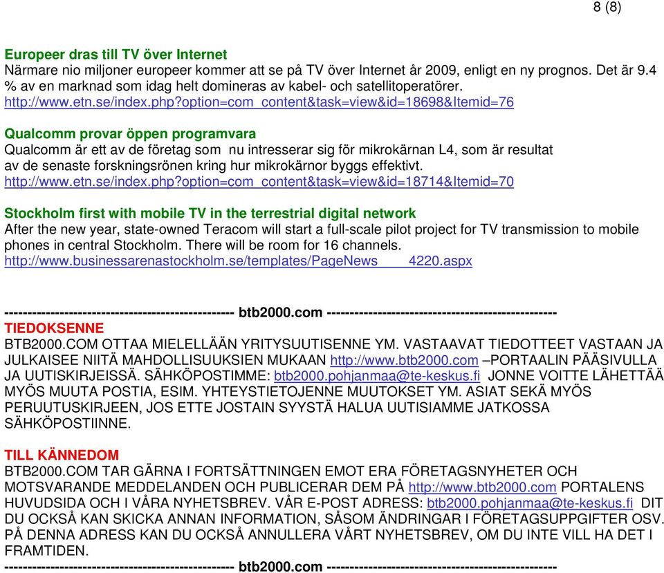 option=com_content&task=view&id=18698&itemid=76 Qualcomm provar öppen programvara Qualcomm är ett av de företag som nu intresserar sig för mikrokärnan L4, som är resultat av de senaste