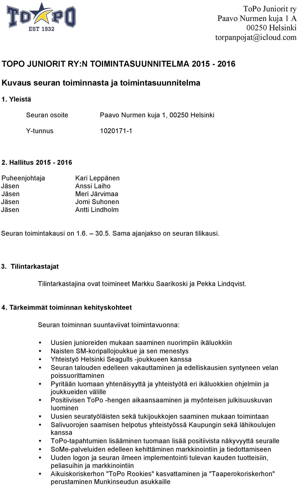 .5. Sama ajanjakso on seuran tilikausi. 3. Tilintarkastajat Tilintarkastajina ovat toimineet Markku Saarikoski ja Pekka Lindqvist. 4.