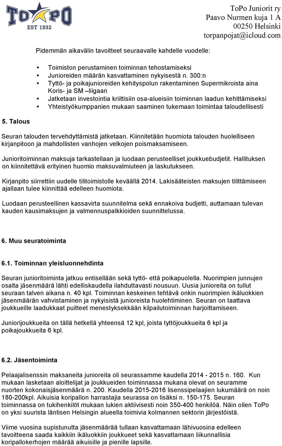 Yhteistyökumppanien mukaan saaminen tukemaan toimintaa taloudellisesti 5. Talous Seuran talouden tervehdyttämistä jatketaan.