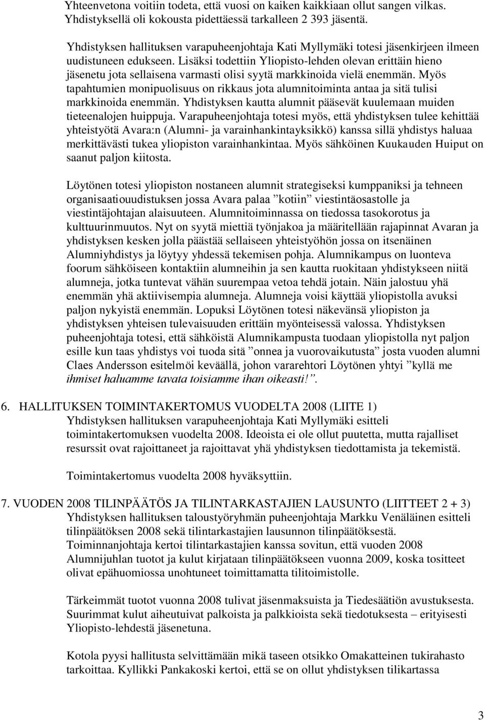 Lisäksi todettiin Yliopisto-lehden olevan erittäin hieno jäsenetu jota sellaisena varmasti olisi syytä markkinoida vielä enemmän.