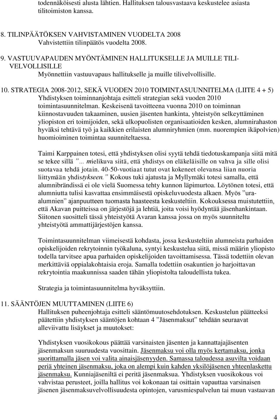 STRATEGIA 2008-2012, SEKÄ VUODEN 2010 TOIMINTASUUNNITELMA (LIITE 4 + 5) Yhdistyksen toiminnanjohtaja esitteli strategian sekä vuoden 2010 toimintasuunnitelman.