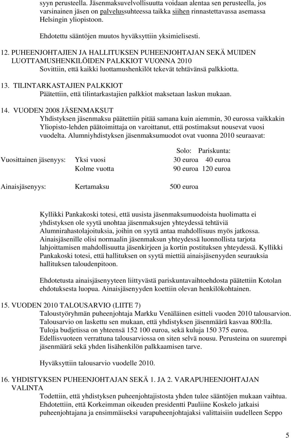 PUHEENJOHTAJIEN JA HALLITUKSEN PUHEENJOHTAJAN SEKÄ MUIDEN LUOTTAMUSHENKILÖIDEN PALKKIOT VUONNA 2010 Sovittiin, että kaikki luottamushenkilöt tekevät tehtävänsä palkkiotta. 13.