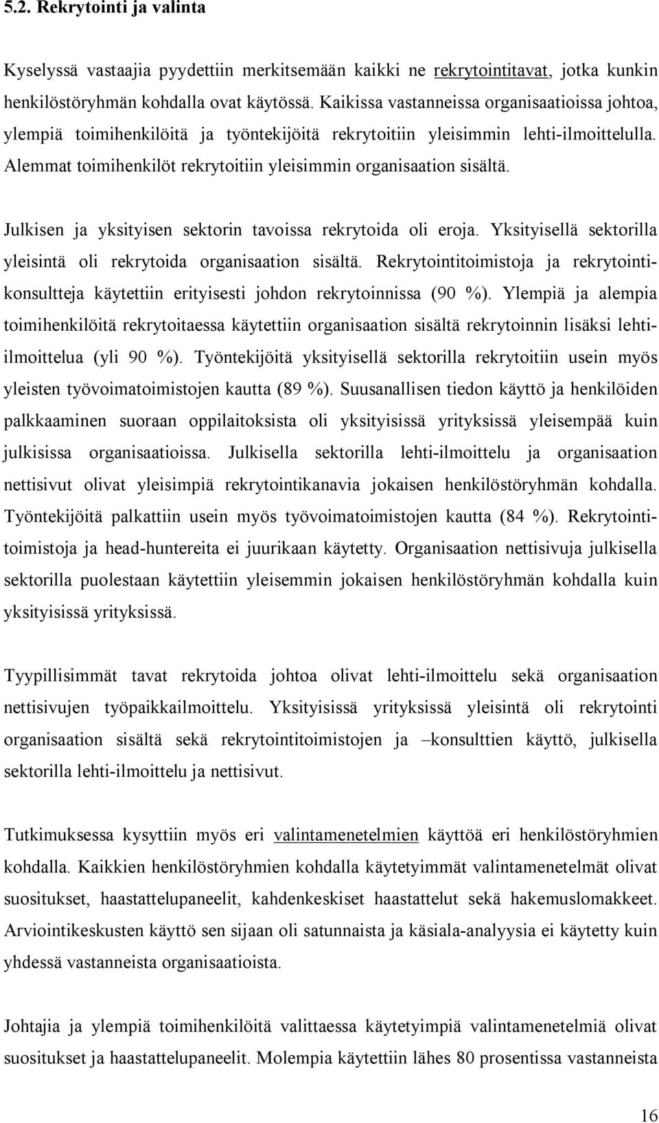 Alemmat toimihenkilöt rekrytoitiin yleisimmin organisaation sisältä. Julkisen ja yksityisen sektorin tavoissa rekrytoida oli eroja.