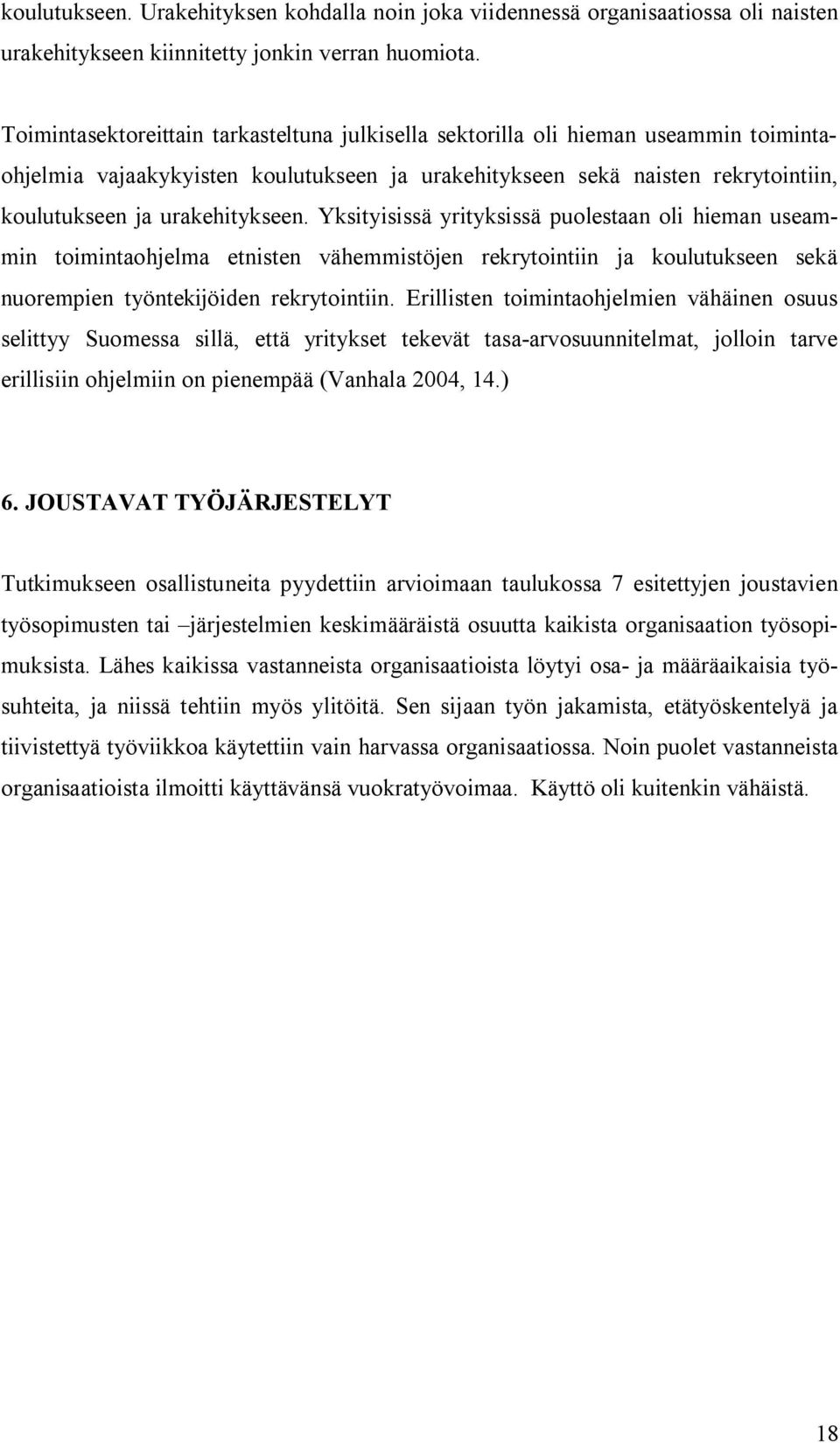 Yksityisissä yrityksissä puolestaan oli hieman useammin toimintaohjelma etnisten vähemmistöjen rekrytointiin ja koulutukseen sekä nuorempien työntekijöiden rekrytointiin.