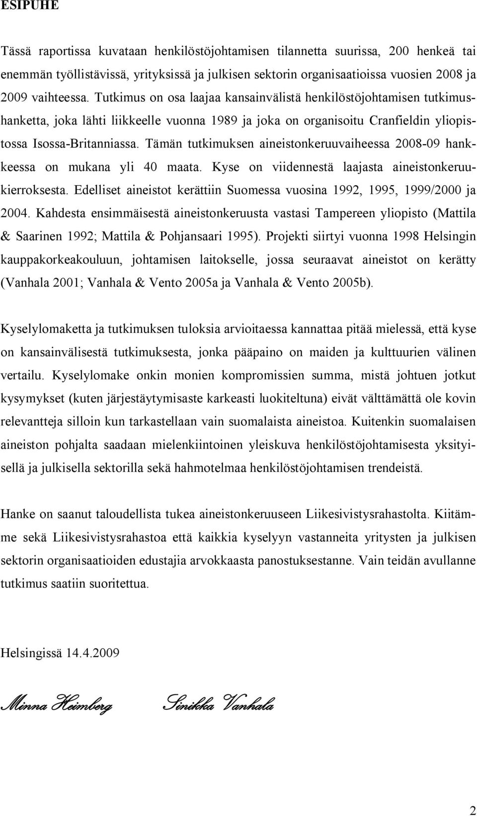 Tämän tutkimuksen aineistonkeruuvaiheessa 2008-09 hankkeessa on mukana yli 40 maata. Kyse on viidennestä laajasta aineistonkeruukierroksesta.