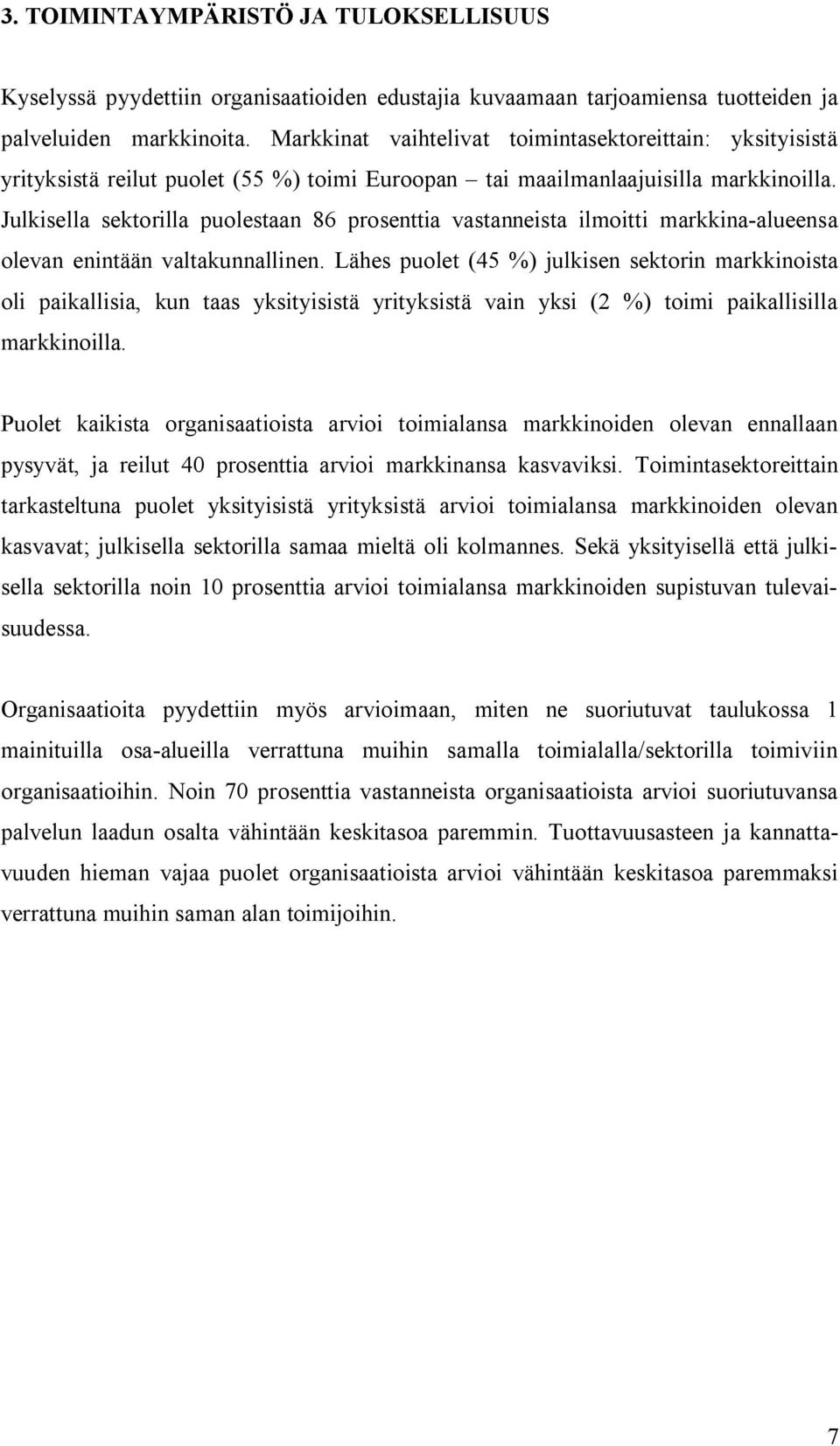 Julkisella sektorilla puolestaan 86 prosenttia vastanneista ilmoitti markkina-alueensa olevan enintään valtakunnallinen.