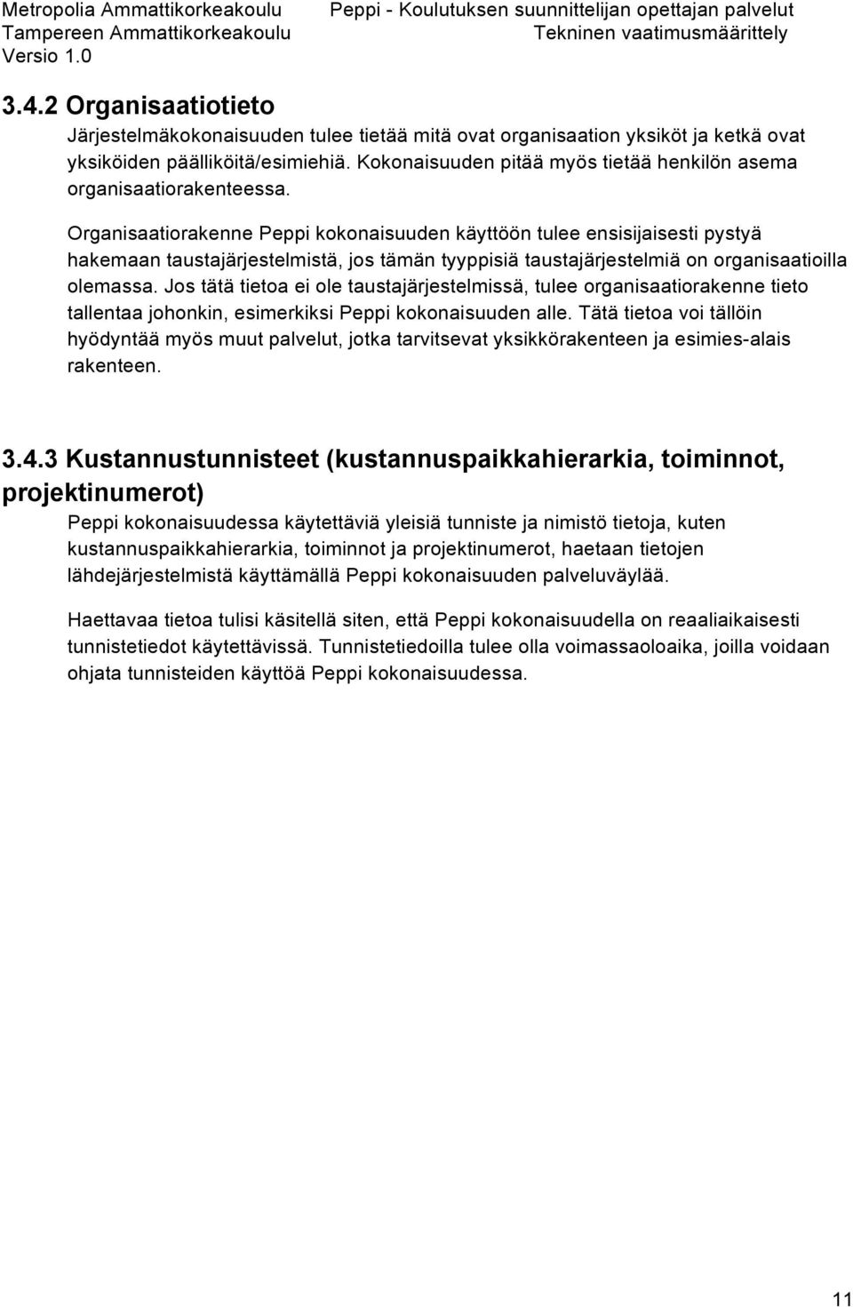 Organisaatiorakenne Peppi kokonaisuuden käyttöön tulee ensisijaisesti pystyä hakemaan taustajärjestelmistä, jos tämän tyyppisiä taustajärjestelmiä on organisaatioilla olemassa.