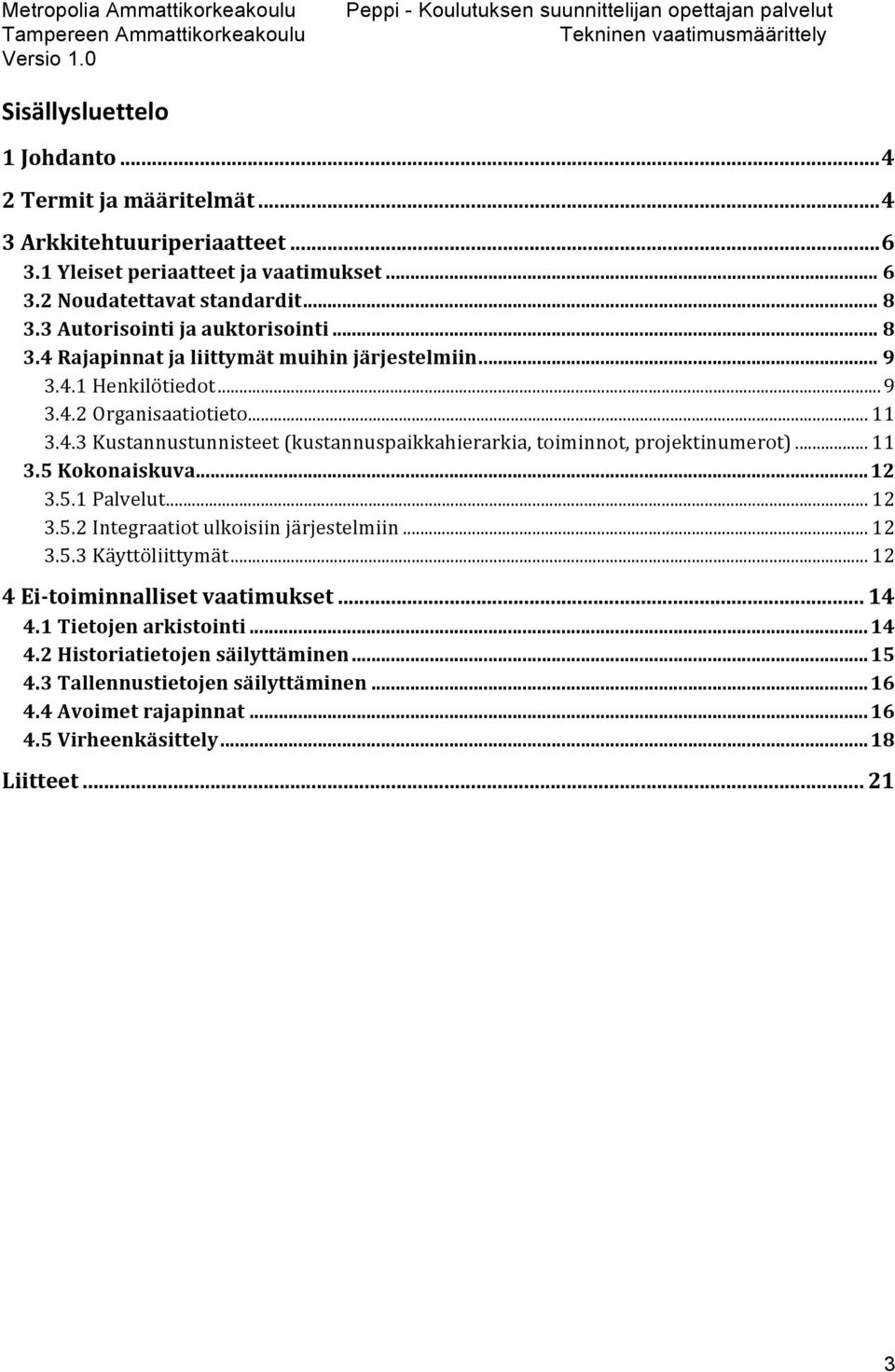 .. 11 3.5 Kokonaiskuva... 12 3.5.1 Palvelut... 12 3.5.2 Integraatiot ulkoisiin järjestelmiin... 12 3.5.3 Käyttöliittymät... 12 4 Ei- toiminnalliset vaatimukset... 14 4.