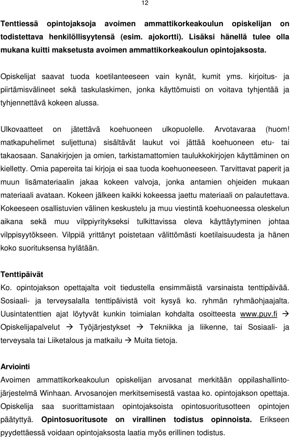 kirjoitus- ja piirtämisvälineet sekä taskulaskimen, jonka käyttömuisti on voitava tyhjentää ja tyhjennettävä kokeen alussa. Ulkovaatteet on jätettävä koehuoneen ulkopuolelle. Arvotavaraa (huom!