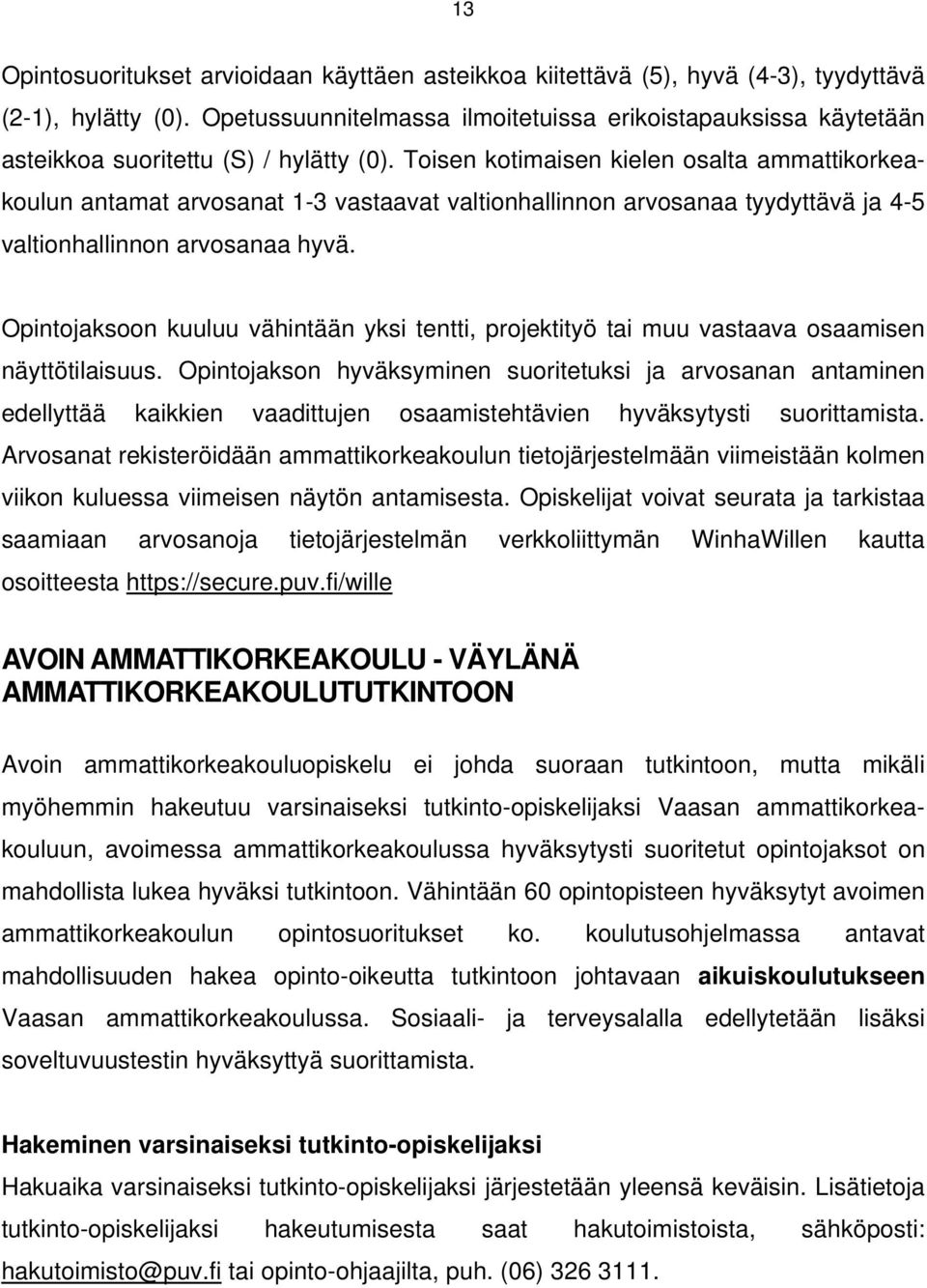 Toisen kotimaisen kielen osalta ammattikorkeakoulun antamat arvosanat 1-3 vastaavat valtionhallinnon arvosanaa tyydyttävä ja 4-5 valtionhallinnon arvosanaa hyvä.