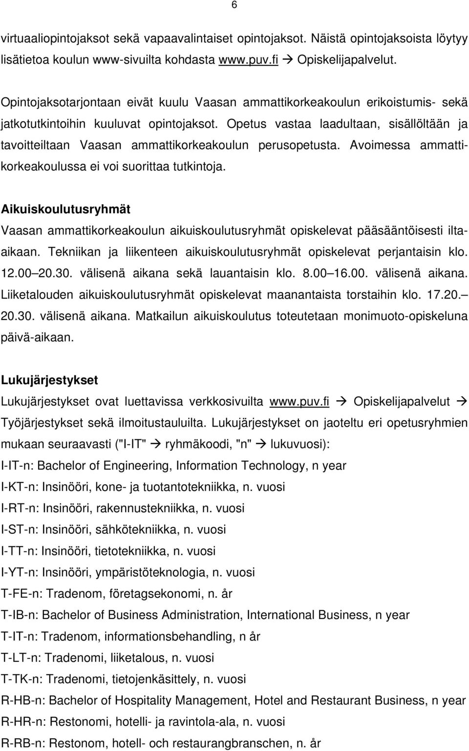 Opetus vastaa laadultaan, sisällöltään ja tavoitteiltaan Vaasan ammattikorkeakoulun perusopetusta. Avoimessa ammattikorkeakoulussa ei voi suorittaa tutkintoja.