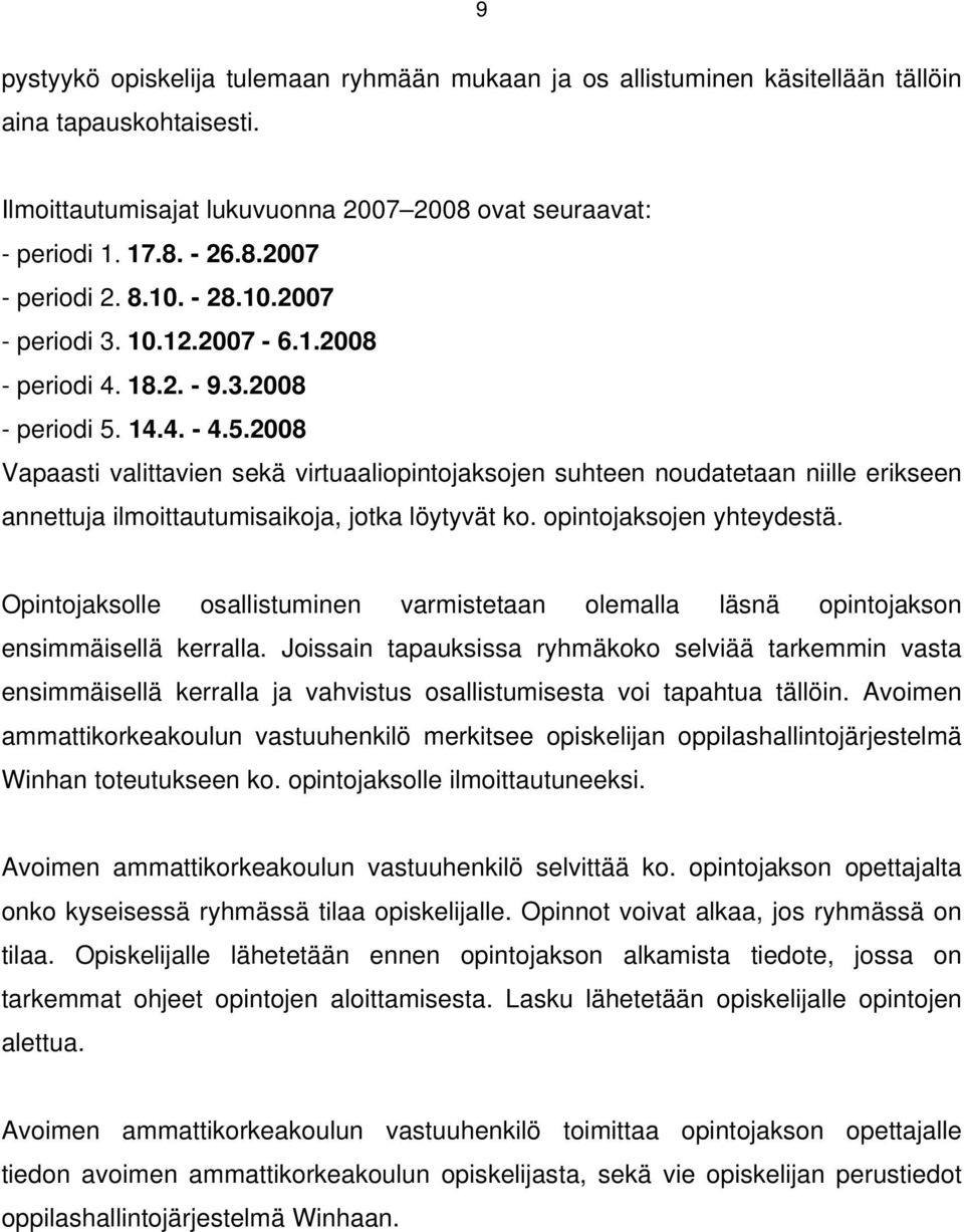 14.4. - 4.5.2008 Vapaasti valittavien sekä virtuaaliopintojaksojen suhteen noudatetaan niille erikseen annettuja ilmoittautumisaikoja, jotka löytyvät ko. opintojaksojen yhteydestä.