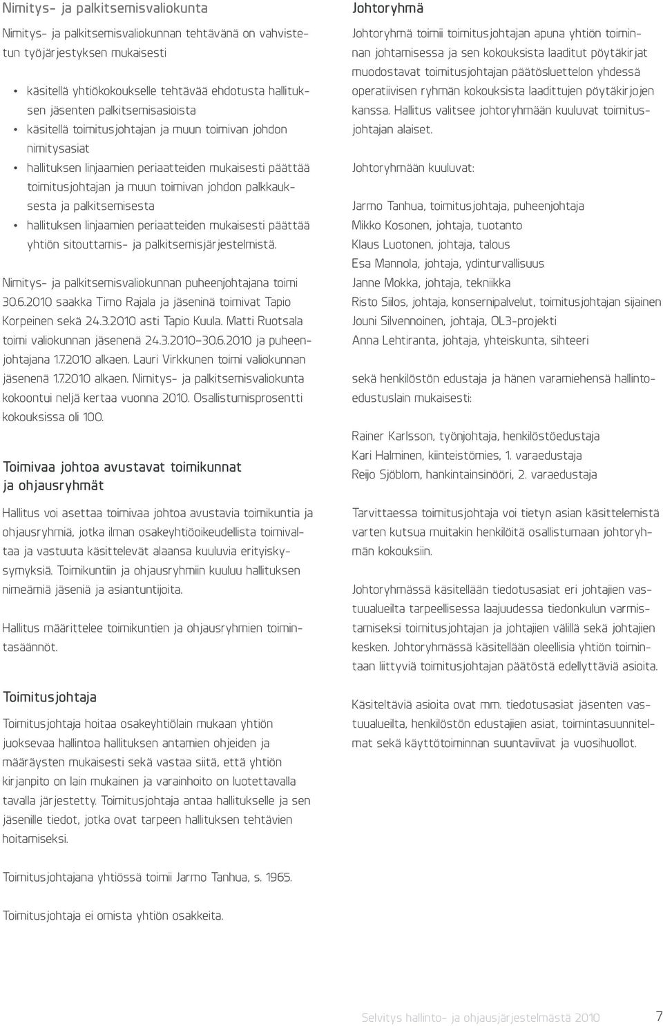 palkitsemisesta hallituksen linjaamien periaatteiden mukaisesti päättää yhtiön sitouttamis- ja palkitsemisjärjestelmistä. Nimitys- ja palkitsemisvaliokunnan puheenjohtajana toimi 30.6.