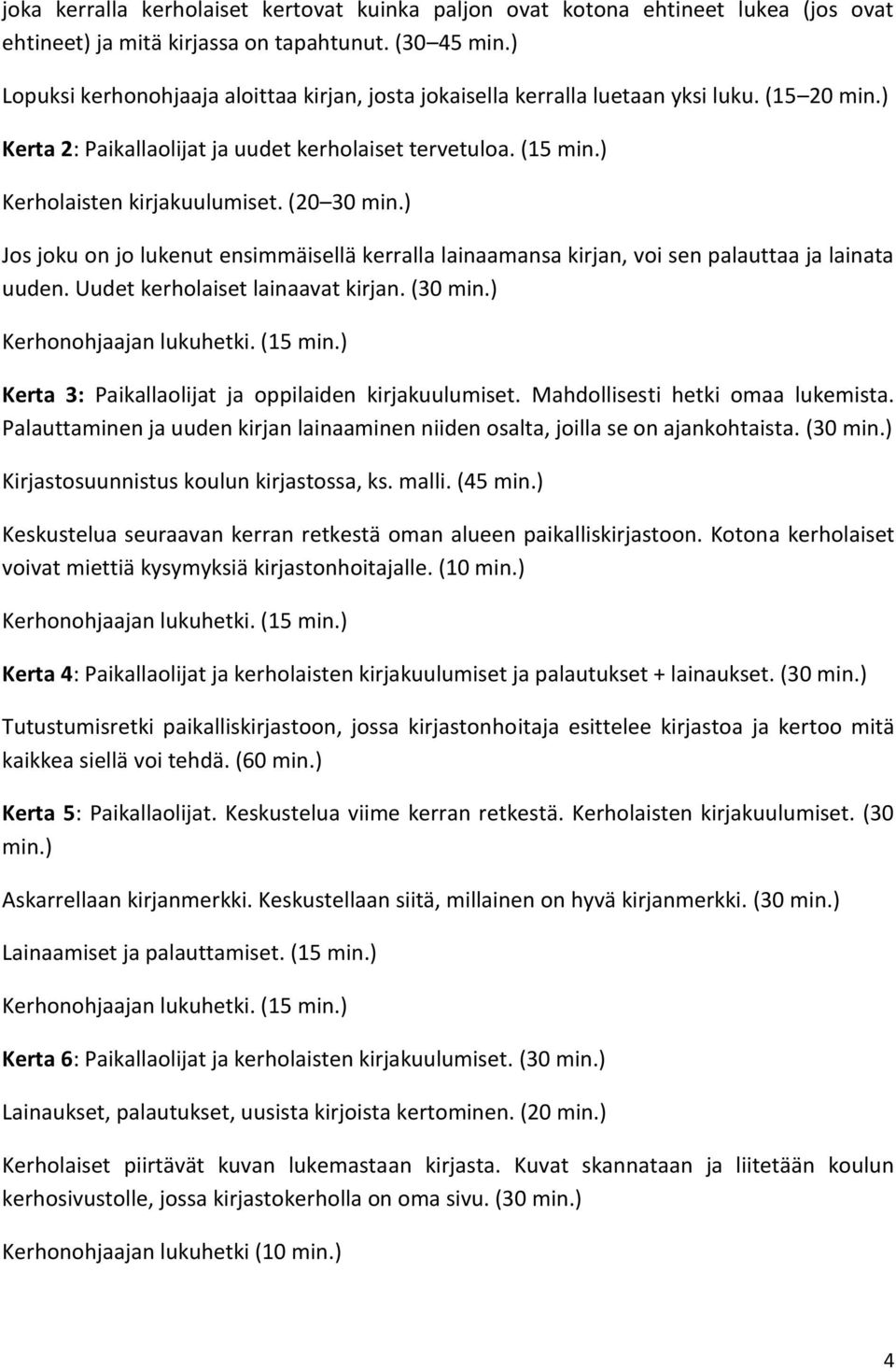 (20 30 min.) Jos joku on jo lukenut ensimmäisellä kerralla lainaamansa kirjan, voi sen palauttaa ja lainata uuden. Uudet kerholaiset lainaavat kirjan. (30 min.) Kerhonohjaajan lukuhetki. (15 min.