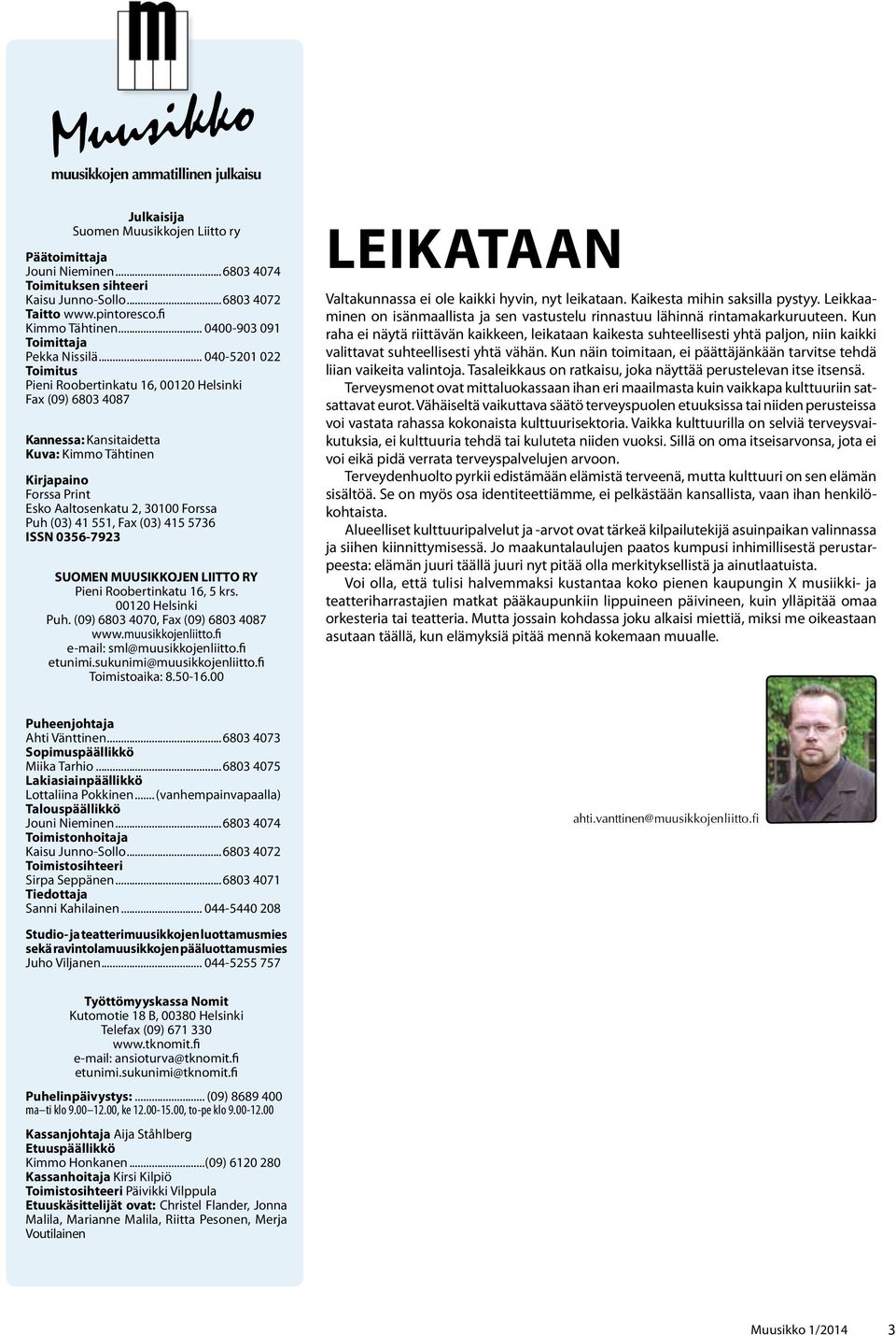 .. 040-5201 022 Toimitus Pieni Roobertinkatu 16, 00120 Helsinki Fax (09) 6803 4087 Kannessa: Kansitaidetta Kuva: Kimmo Tähtinen Kirjapaino Forssa Print Esko Aaltosenkatu 2, 30100 Forssa Puh (03) 41