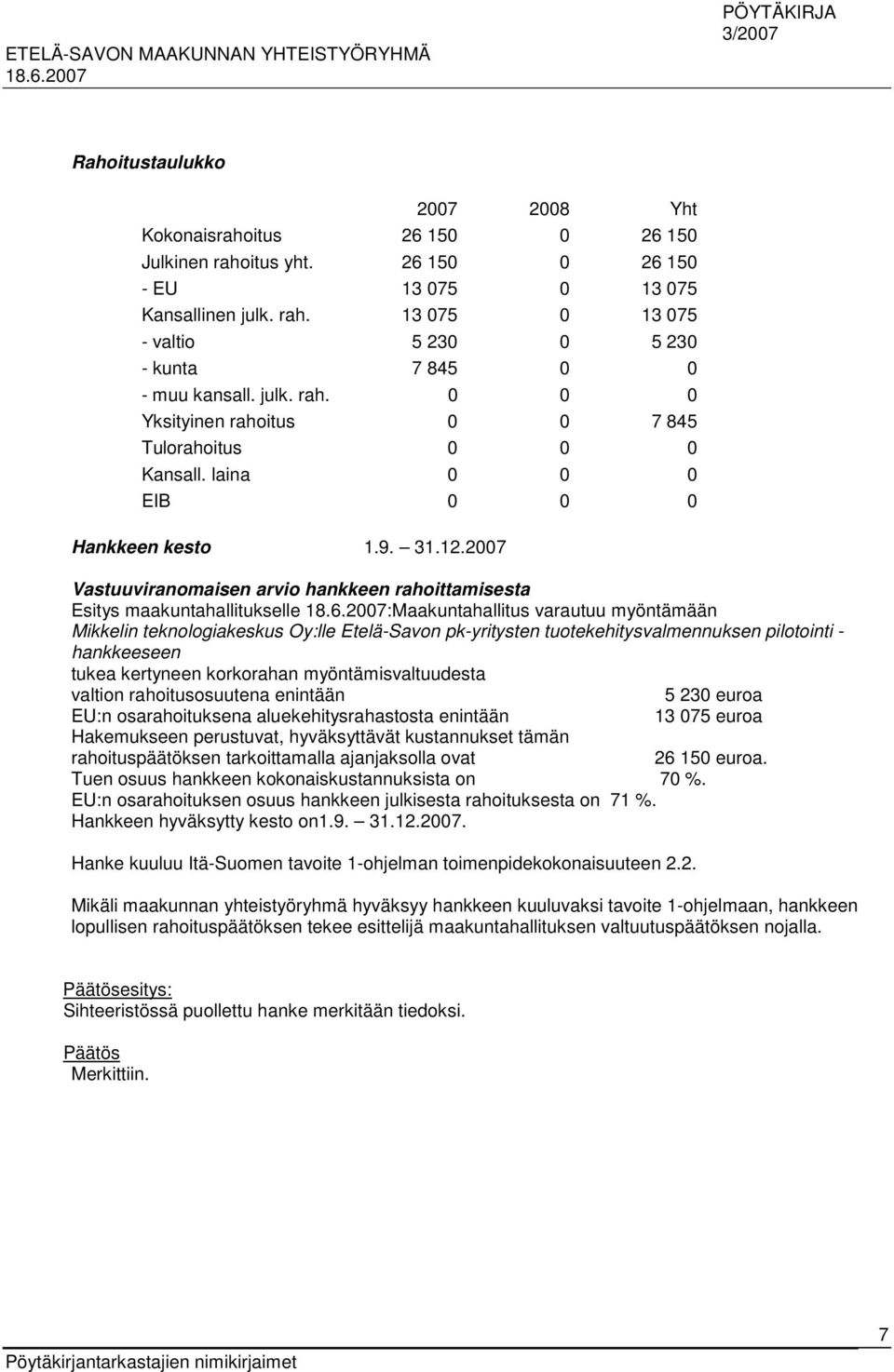 2007 Vastuuviranomaisen arvio hankkeen rahoittamisesta Esitys maakuntahallitukselle :Maakuntahallitus varautuu myöntämään Mikkelin teknologiakeskus Oy:lle Etelä-Savon pk-yritysten