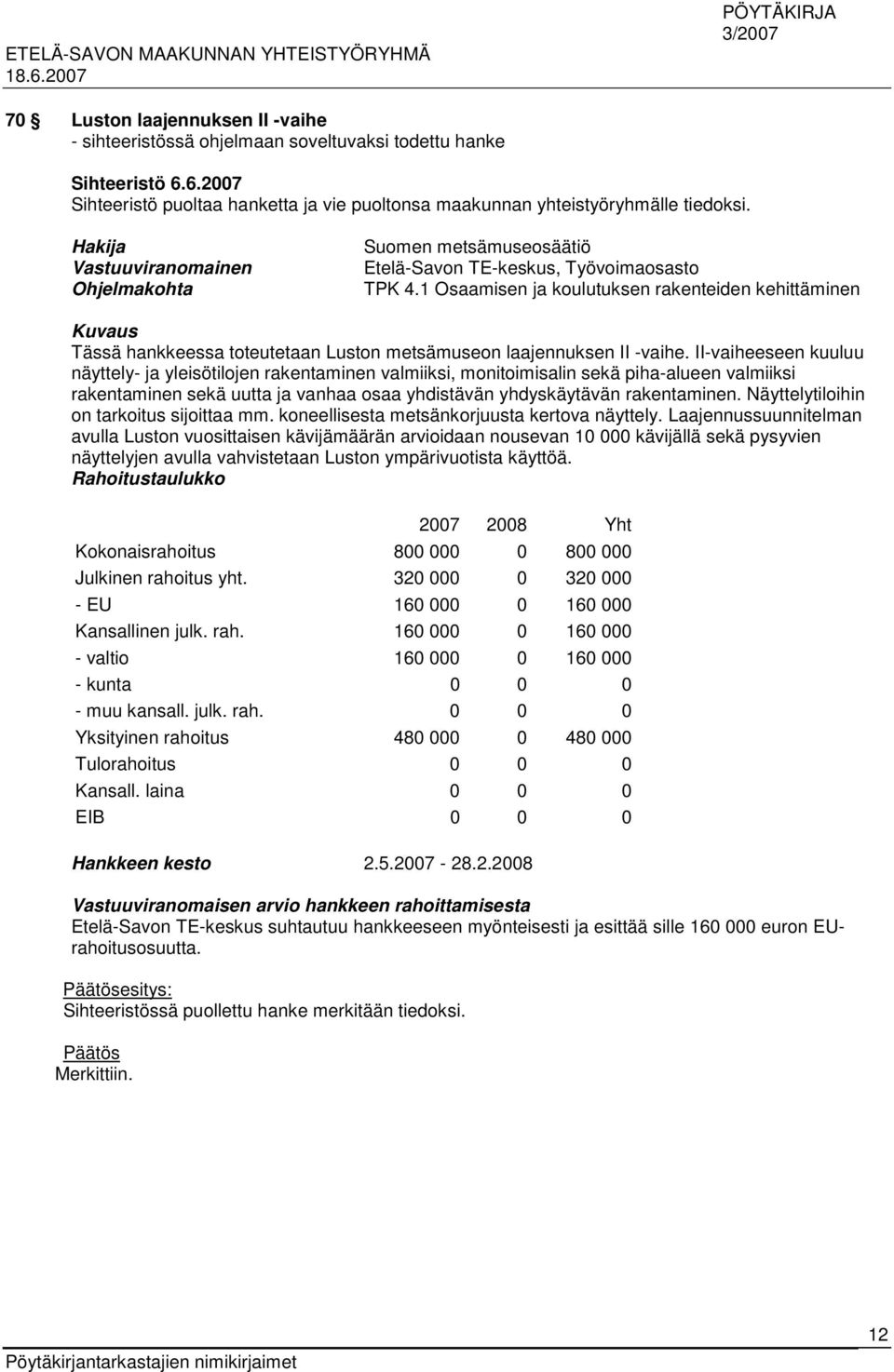 1 Osaamisen ja koulutuksen rakenteiden kehittäminen Kuvaus Tässä hankkeessa toteutetaan Luston metsämuseon laajennuksen II -vaihe.