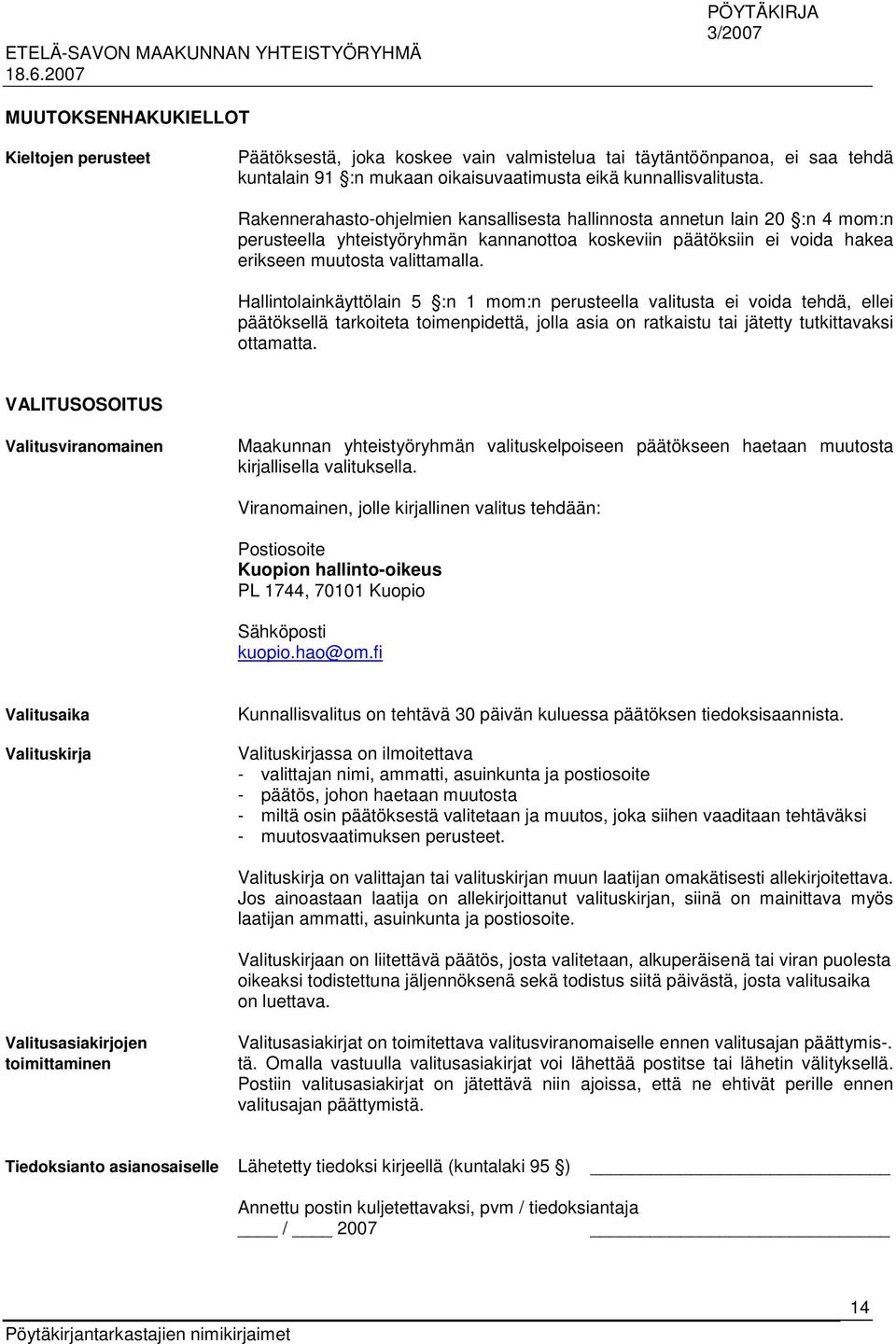 Hallintolainkäyttölain 5 :n 1 mom:n perusteella valitusta ei voida tehdä, ellei päätöksellä tarkoiteta toimenpidettä, jolla asia on ratkaistu tai jätetty tutkittavaksi ottamatta.