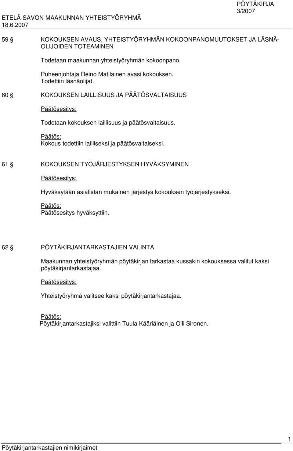 61 KOKOUKSEN TYÖJÄRJESTYKSEN HYVÄKSYMINEN Hyväksytään asialistan mukainen järjestys kokouksen työjärjestykseksi. Päätös: Päätösesitys hyväksyttiin.