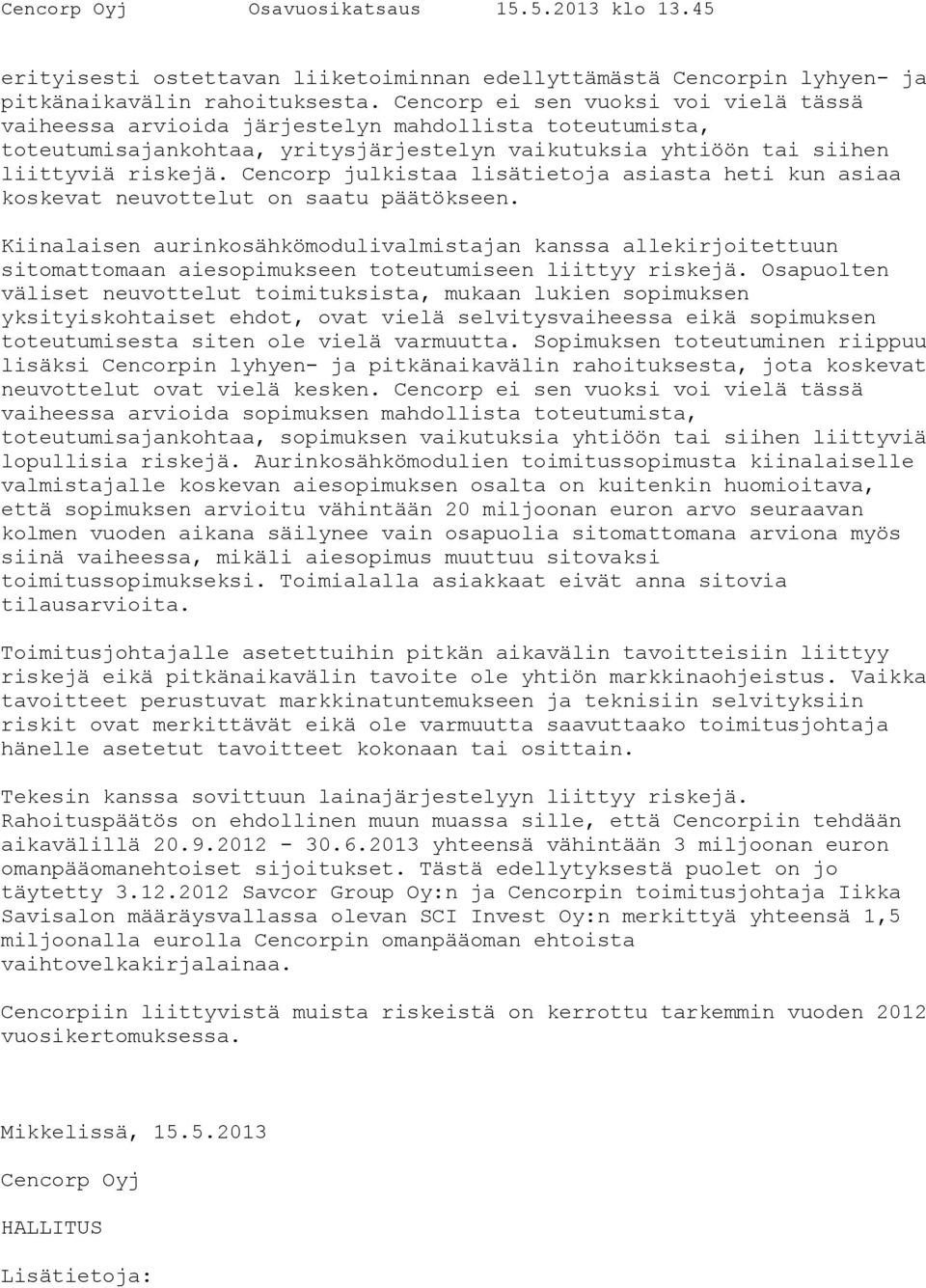 Cencorp julkistaa lisätietoja asiasta heti kun asiaa koskevat neuvottelut on saatu päätökseen.