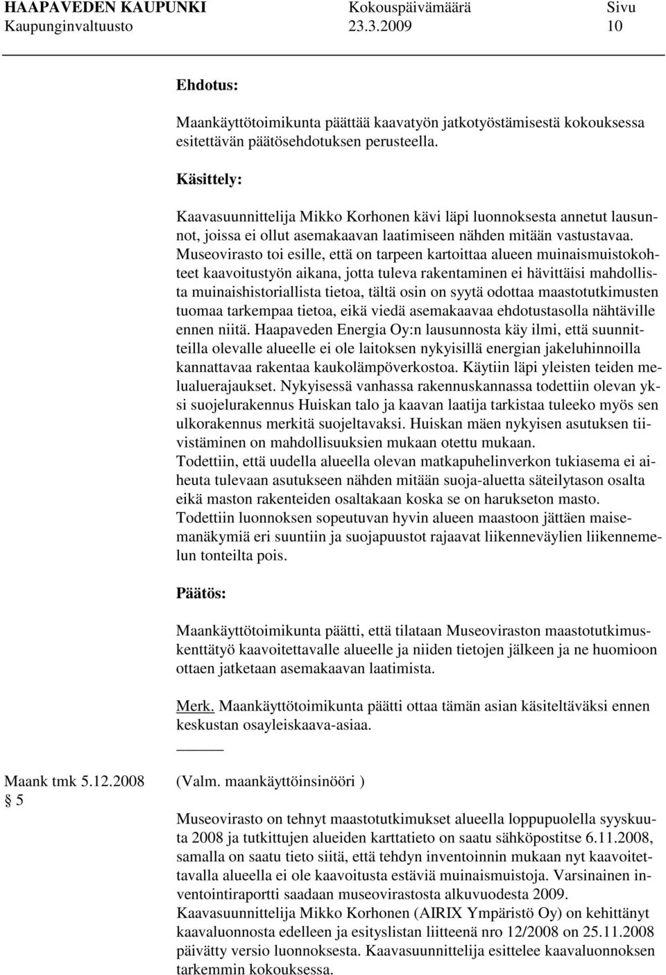 Museovirasto toi esille, että on tarpeen kartoittaa alueen muinaismuistokohteet kaavoitustyön aikana, jotta tuleva rakentaminen ei hävittäisi mahdollista muinaishistoriallista tietoa, tältä osin on