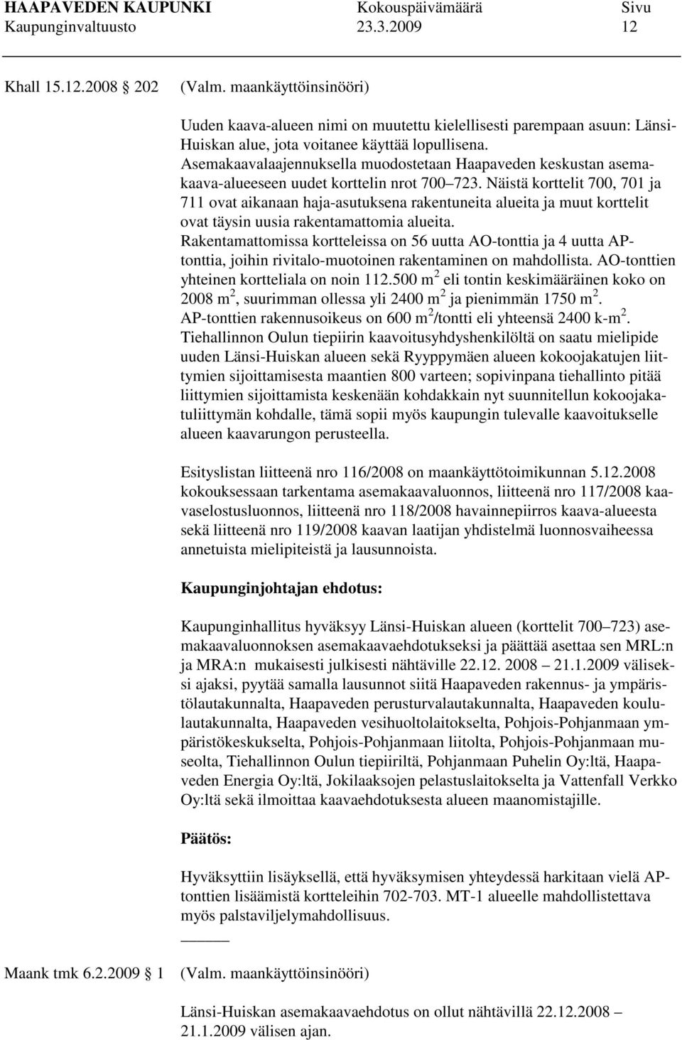 Asemakaavalaajennuksella muodostetaan Haapaveden keskustan asemakaava-alueeseen uudet korttelin nrot 700 723.