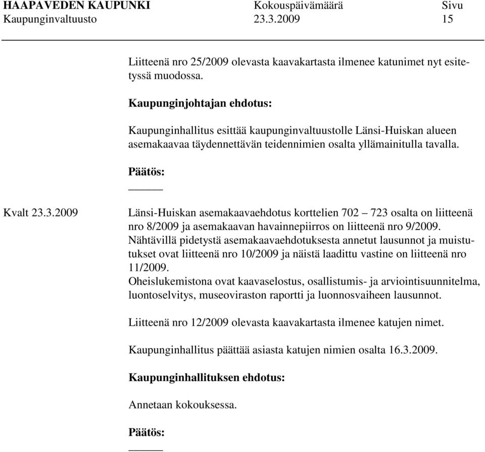 3.2009 Länsi-Huiskan asemakaavaehdotus korttelien 702 723 osalta on liitteenä nro 8/2009 ja asemakaavan havainnepiirros on liitteenä nro 9/2009.