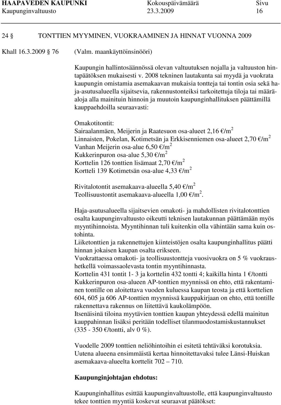 2008 tekninen lautakunta sai myydä ja vuokrata kaupungin omistamia asemakaavan mukaisia tontteja tai tontin osia sekä haja-asutusalueella sijaitsevia, rakennustonteiksi tarkoitettuja tiloja tai