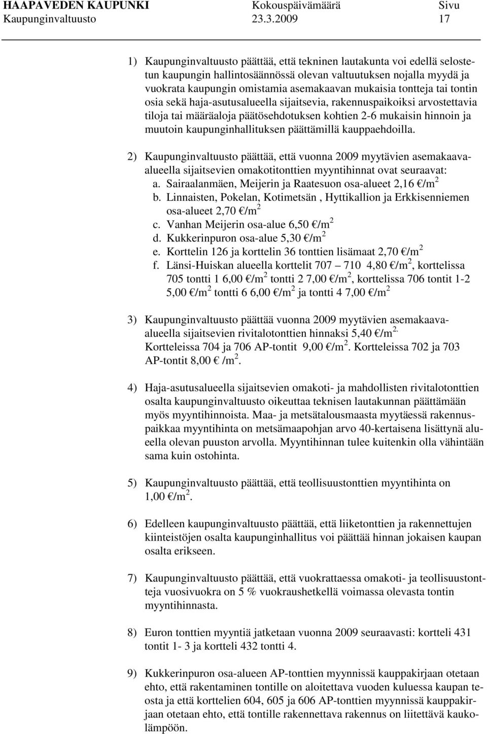 mukaisia tontteja tai tontin osia sekä haja-asutusalueella sijaitsevia, rakennuspaikoiksi arvostettavia tiloja tai määräaloja päätösehdotuksen kohtien 2-6 mukaisin hinnoin ja muutoin