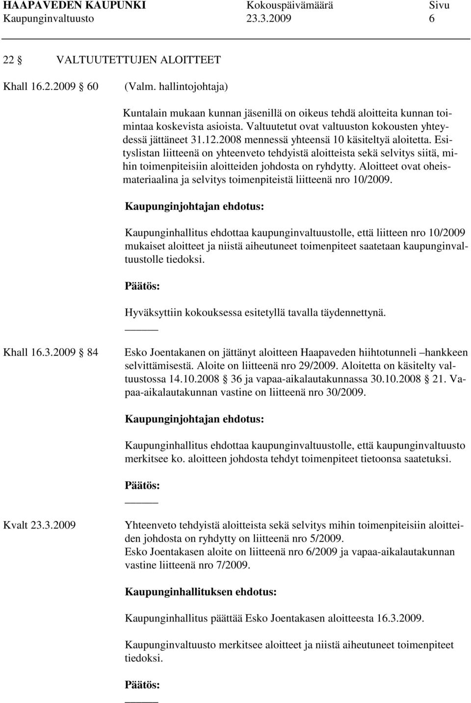 Esityslistan liitteenä on yhteenveto tehdyistä aloitteista sekä selvitys siitä, mihin toimenpiteisiin aloitteiden johdosta on ryhdytty.