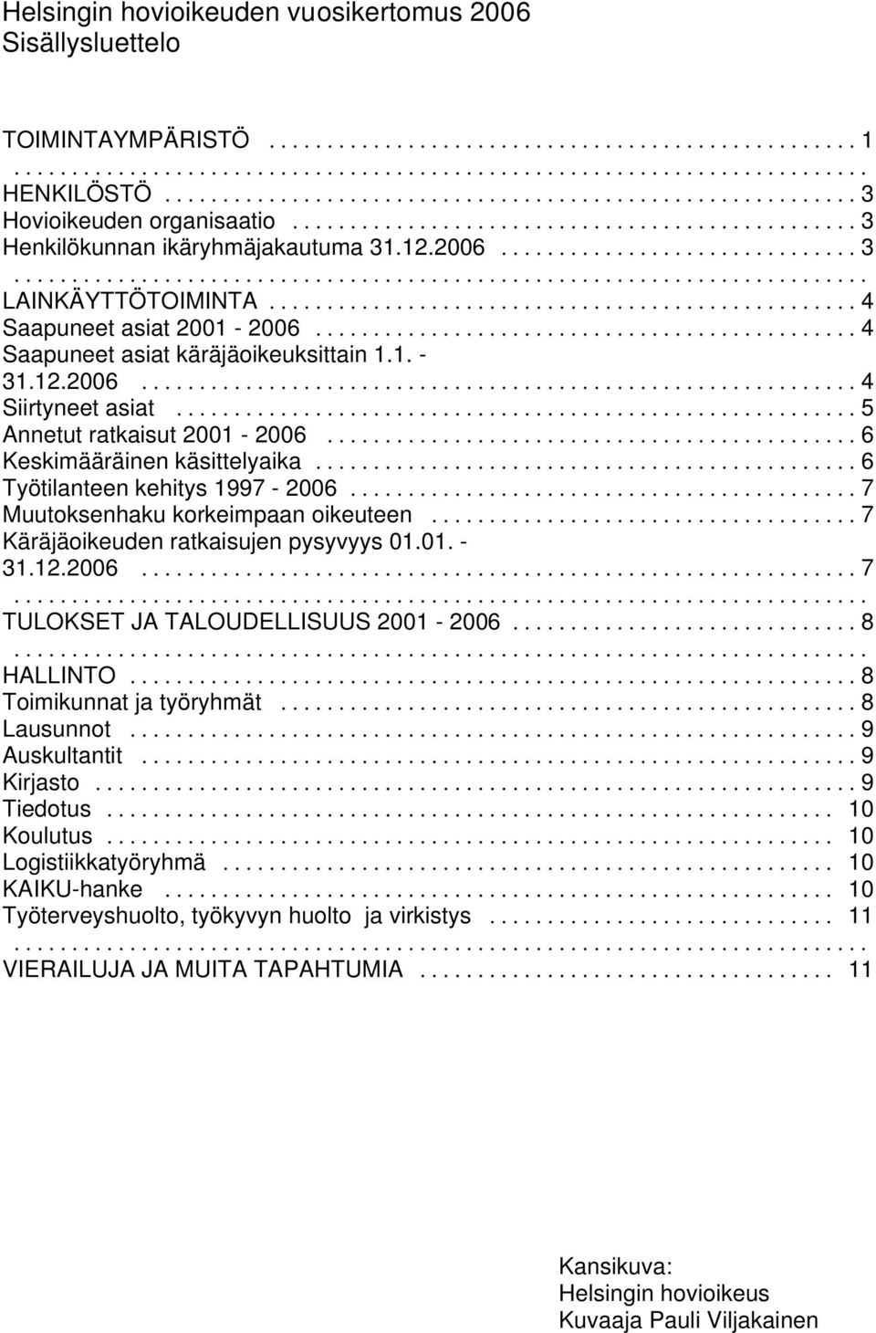 .. 6 Työtilanteen kehitys 1997-2006... 7 Muutoksenhaku korkeimpaan oikeuteen... 7 Käräjäoikeuden ratkaisujen pysyvyys 01.01. - 31.12.2006... 7... TULOKSET JA TALOUDELLISUUS 2001-2006... 8... HALLINTO.