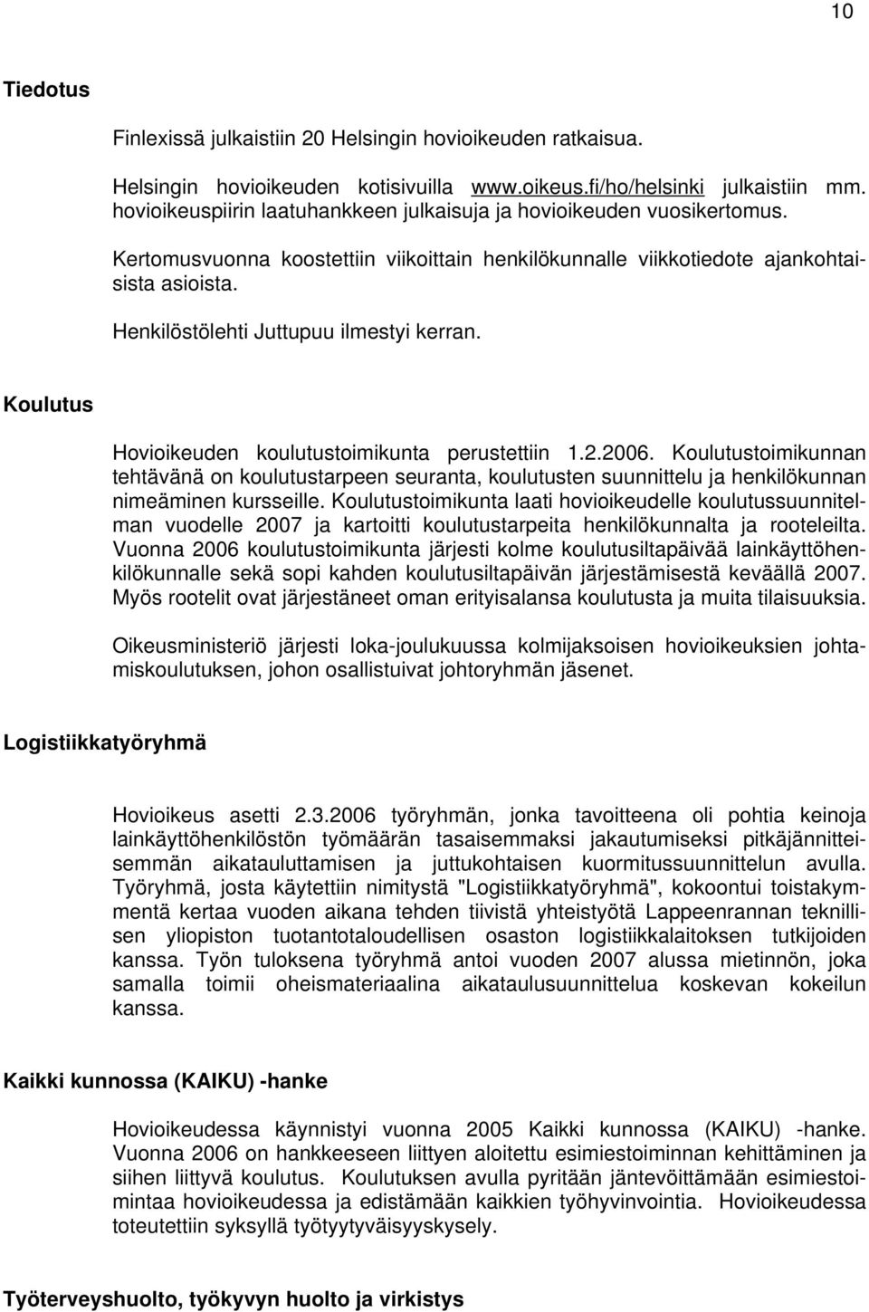 Henkilöstölehti Juttupuu ilmestyi kerran. Koulutus Hovioikeuden koulutustoimikunta perustettiin 1.2.2006.