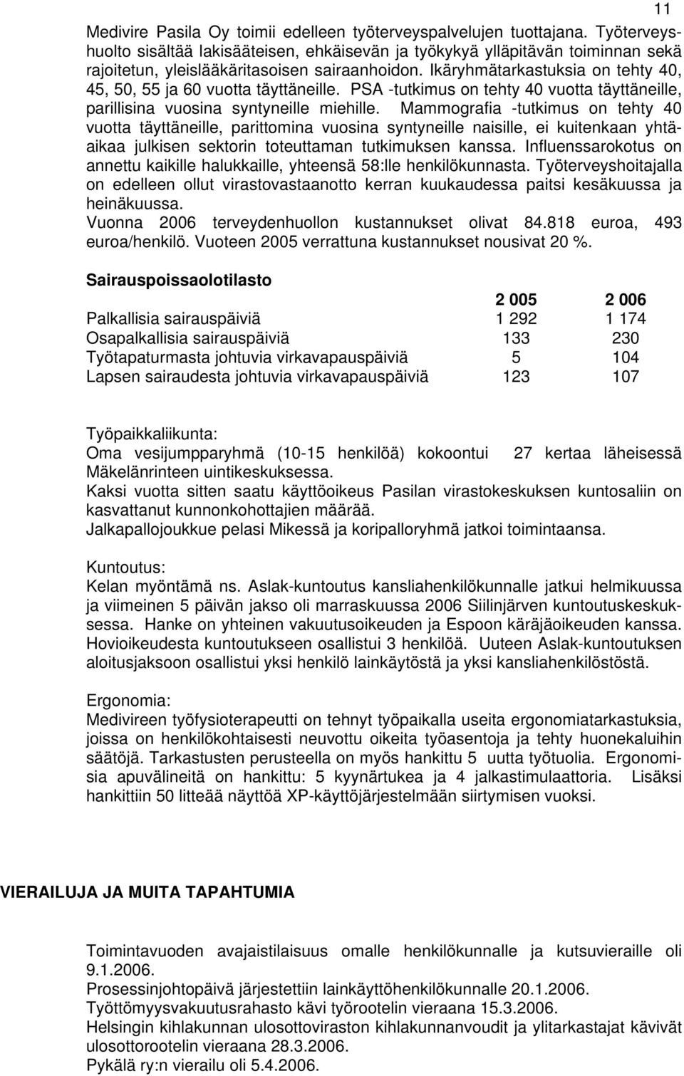 Ikäryhmätarkastuksia on tehty 40, 45, 50, 55 ja 60 vuotta täyttäneille. PSA -tutkimus on tehty 40 vuotta täyttäneille, parillisina vuosina syntyneille miehille.