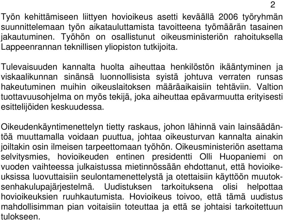 Tulevaisuuden kannalta huolta aiheuttaa henkilöstön ikääntyminen ja viskaalikunnan sinänsä luonnollisista syistä johtuva verraten runsas hakeutuminen muihin oikeuslaitoksen määräaikaisiin tehtäviin.