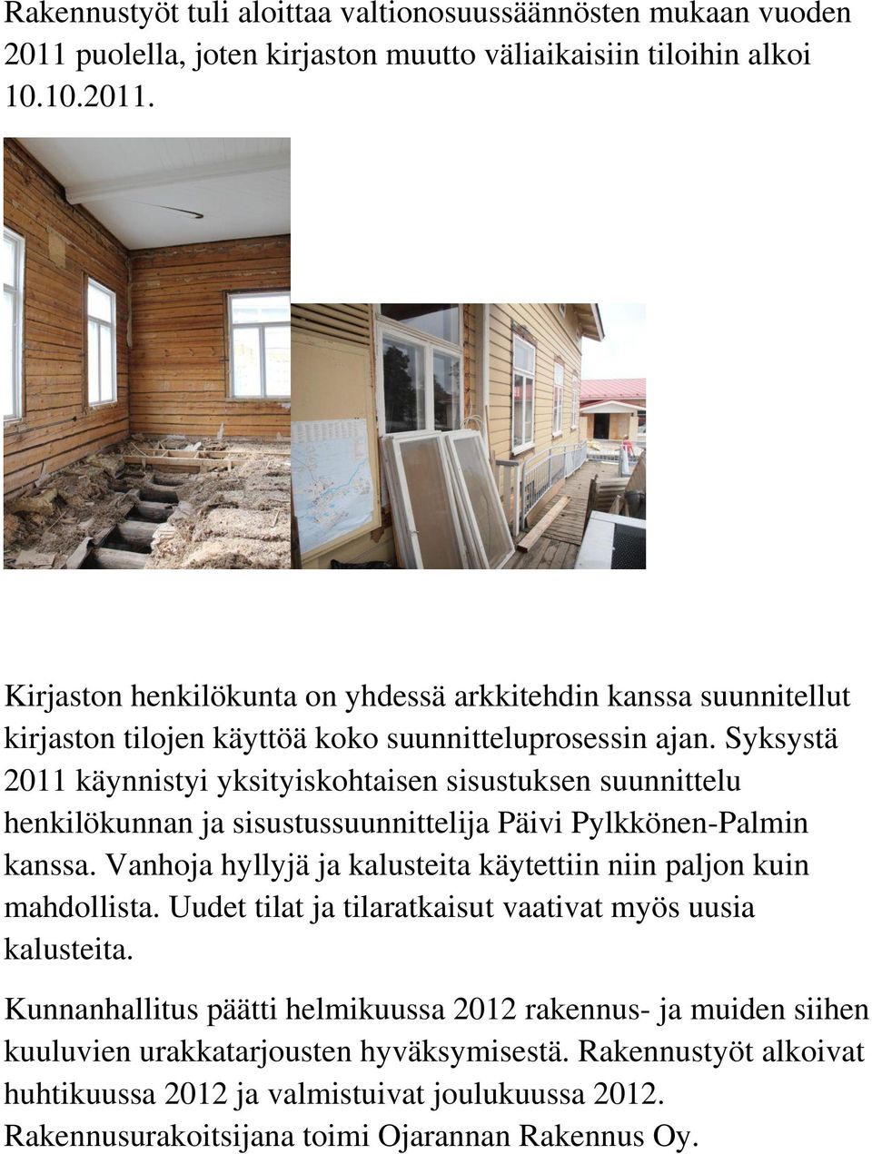 Kirjaston henkilökunta on yhdessä arkkitehdin kanssa suunnitellut kirjaston tilojen käyttöä koko suunnitteluprosessin ajan.