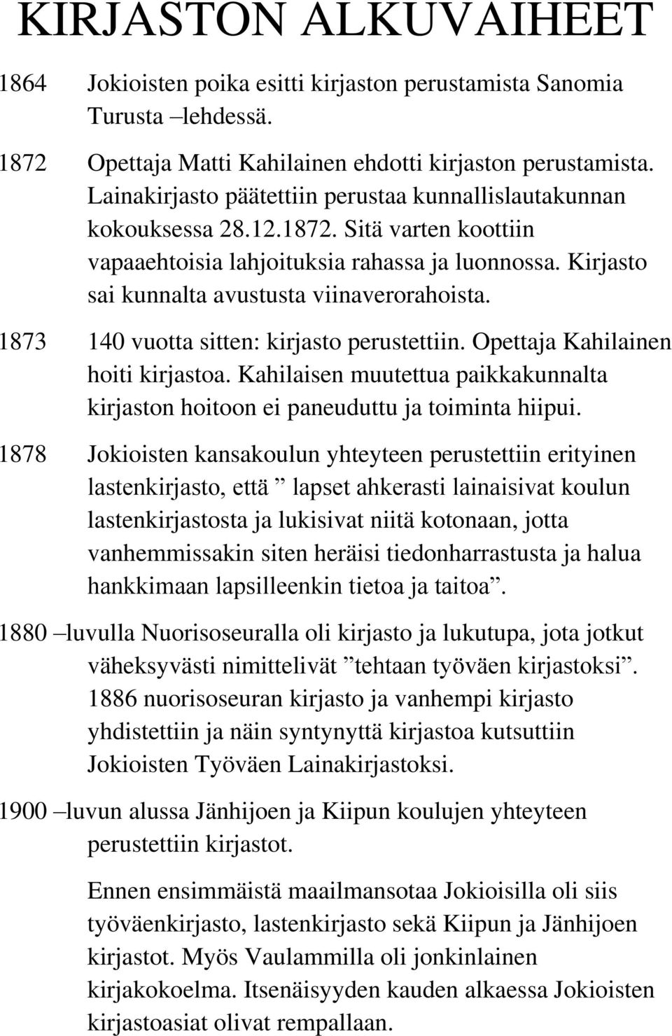 1873 140 vuotta sitten: kirjasto perustettiin. Opettaja Kahilainen hoiti kirjastoa. Kahilaisen muutettua paikkakunnalta kirjaston hoitoon ei paneuduttu ja toiminta hiipui.