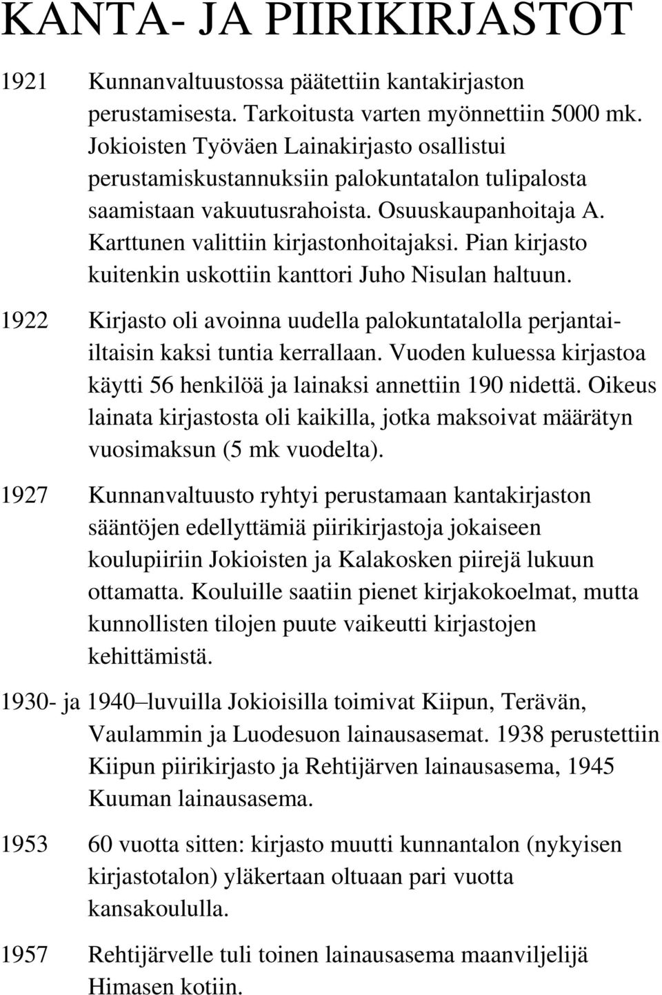 Pian kirjasto kuitenkin uskottiin kanttori Juho Nisulan haltuun. 1922 Kirjasto oli avoinna uudella palokuntatalolla perjantaiiltaisin kaksi tuntia kerrallaan.
