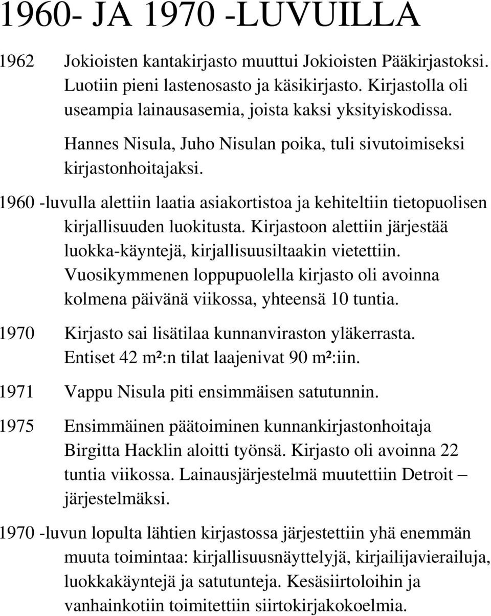 1960 -luvulla alettiin laatia asiakortistoa ja kehiteltiin tietopuolisen kirjallisuuden luokitusta. Kirjastoon alettiin järjestää luokka-käyntejä, kirjallisuusiltaakin vietettiin.