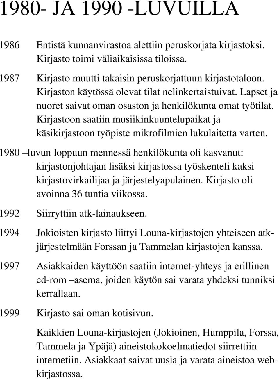 Kirjastoon saatiin musiikinkuuntelupaikat ja käsikirjastoon työpiste mikrofilmien lukulaitetta varten.